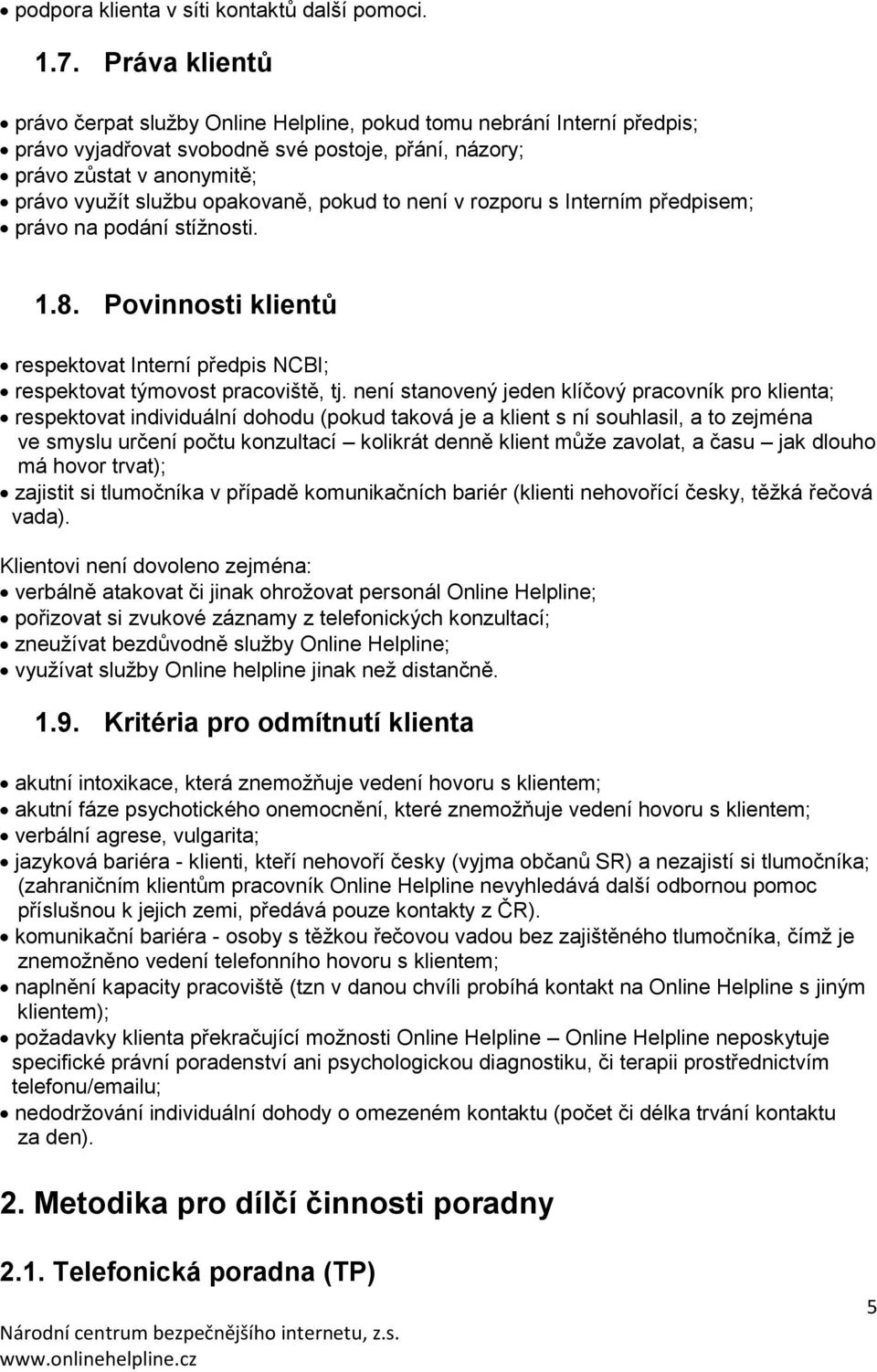 pokud to není v rozporu s Interním předpisem; právo na podání stížnosti. 1.8. Povinnosti klientů respektovat Interní předpis NCBI; respektovat týmovost pracoviště, tj.