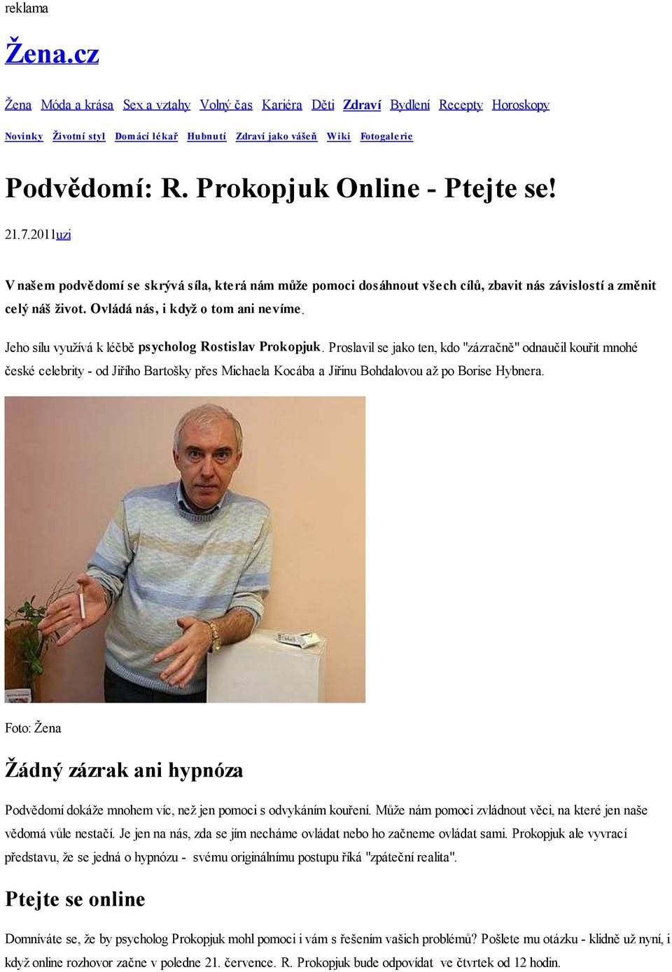 Ovládá nás, i když o tom ani nevíme. Jeho sílu využívá k léčbě psycholog Rostislav Prokopjuk.