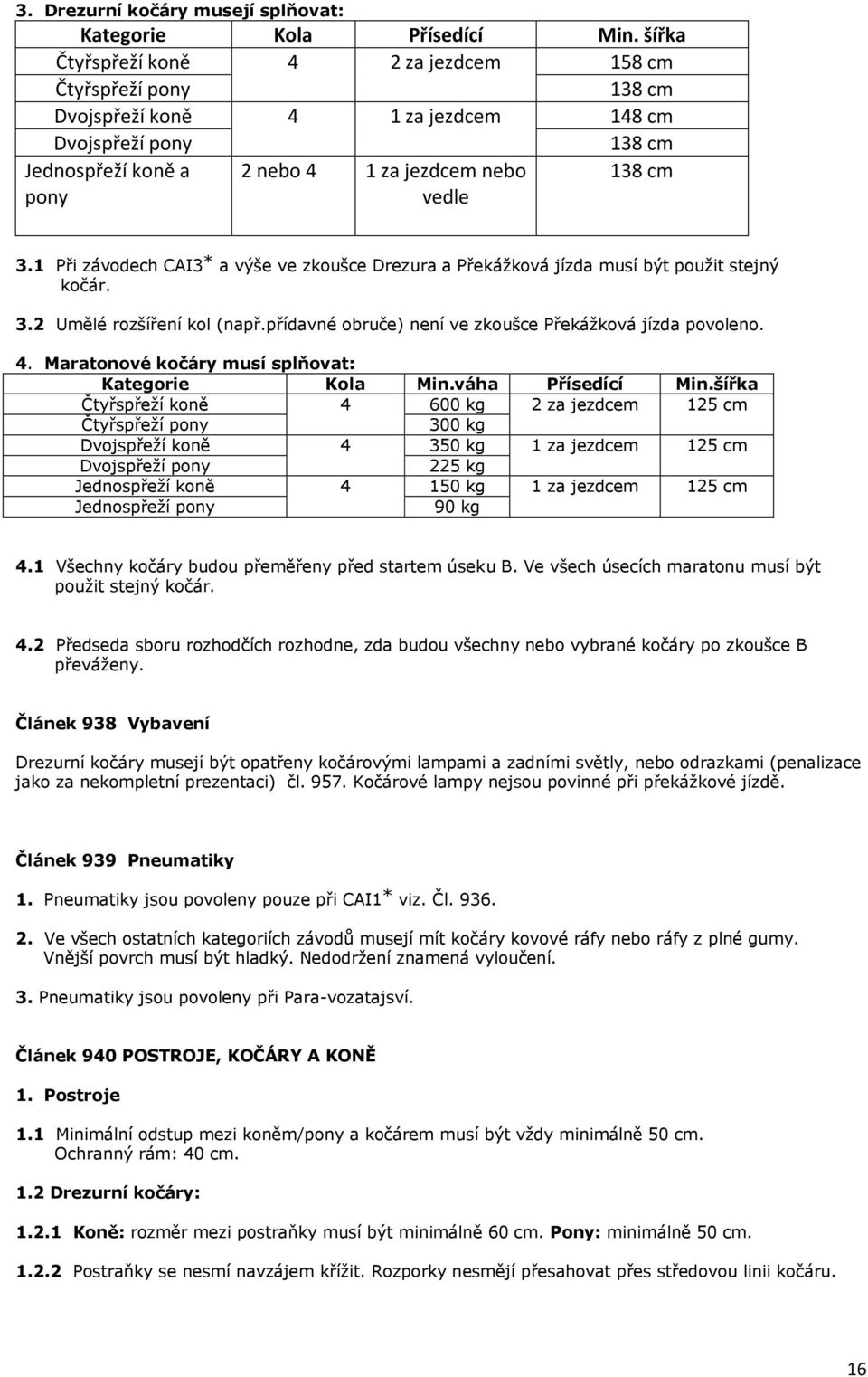 1 Při závodech CAI3 a výše ve zkoušce Drezura a Překážková jízda musí být použit stejný kočár. 3.2 Umělé rozšíření kol (např.přídavné obruče) není ve zkoušce Překážková jízda povoleno. 4.