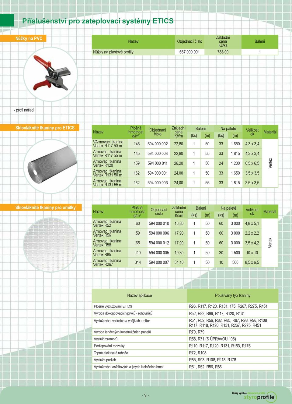 1 50 24 1 200 6,5 x 6,5 162 594 000 001 24,00 1 50 33 1 650 3,5 x 3,5 162 594 000 003 24,00 1 55 33 1 815 3,5 x 3,5 Vertex Sklovláknité tkaniny pro omítky Vertex R52 Vertex R56 Vertex R58 Vertex R85