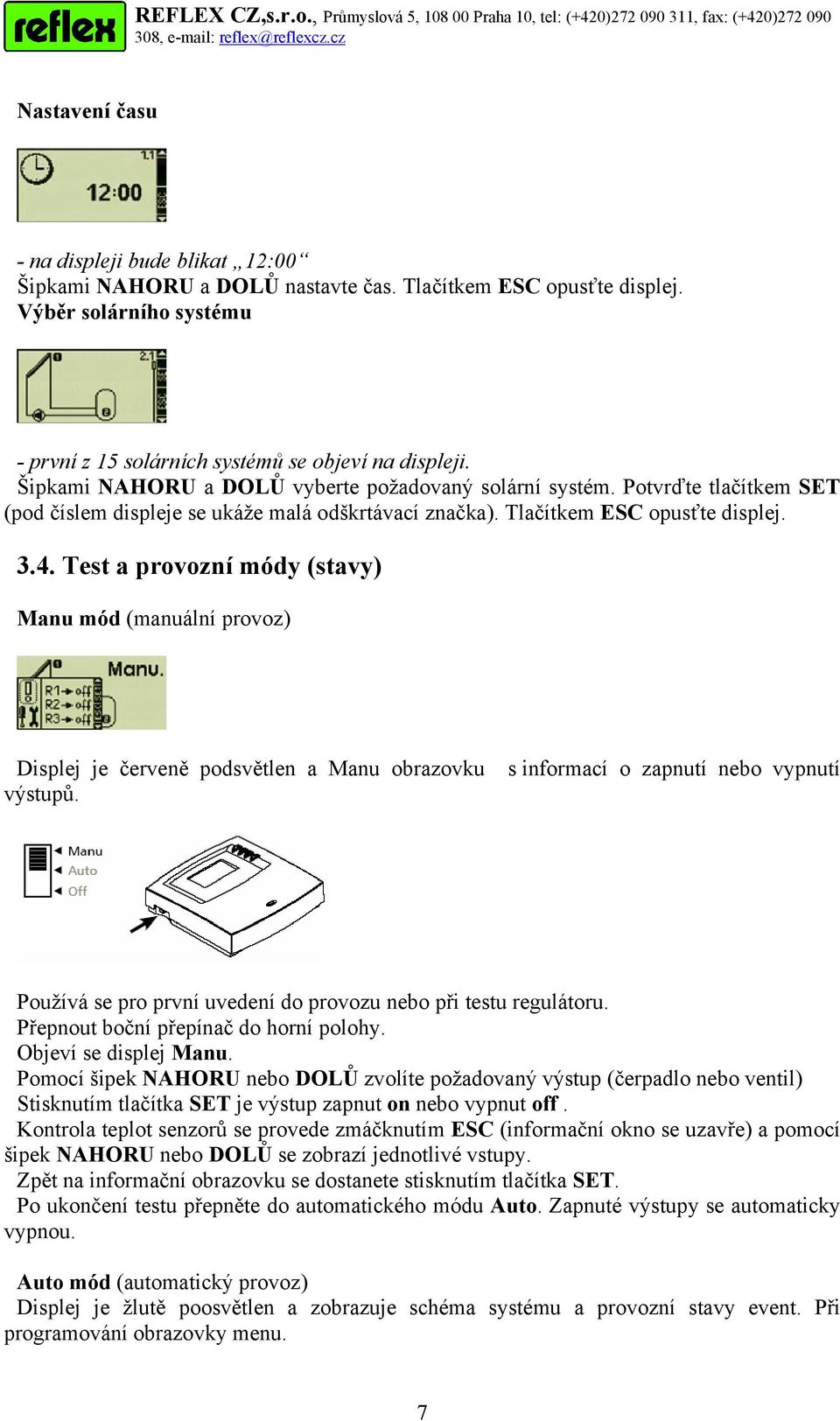 Test a provozní módy (stavy) Manu mód (manuální provoz) Displej je červeně podsvětlen a Manu obrazovku s informací o zapnutí nebo vypnutí výstupů.