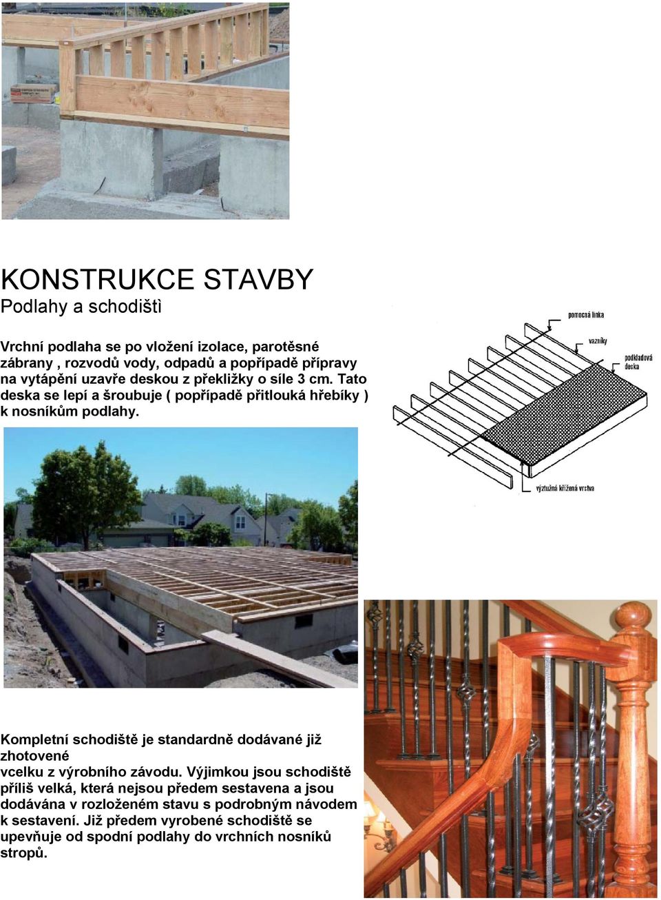 Kompletní schodiště je standardně dodávané již zhotovené vcelku z výrobního závodu.