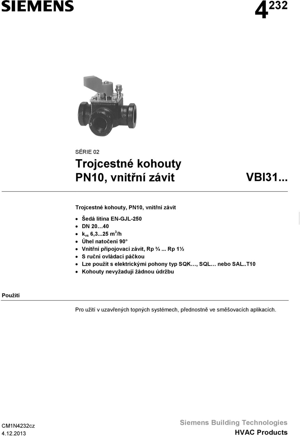 ..25 m 3 /h Úhel natočení 90 Vnitřní připojovací závit, Rp ¾.