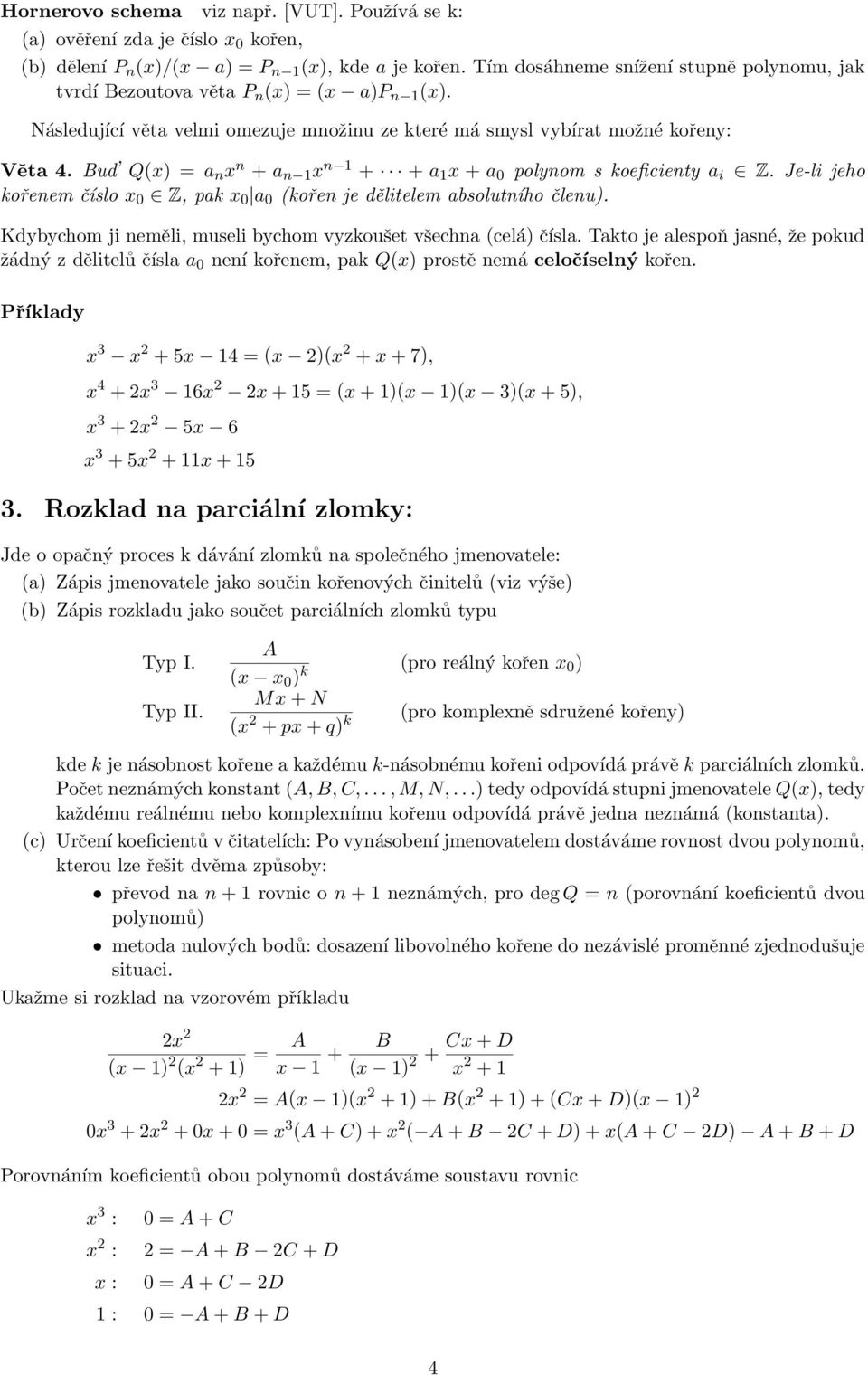 Bud Q(x) = a n x n + a n x n + + a x + a 0 polynom s koeficienty a i Z. Je-li jeho kořenem číslo x 0 Z, pak x 0 a 0 (kořen je dělitelem absolutního členu).