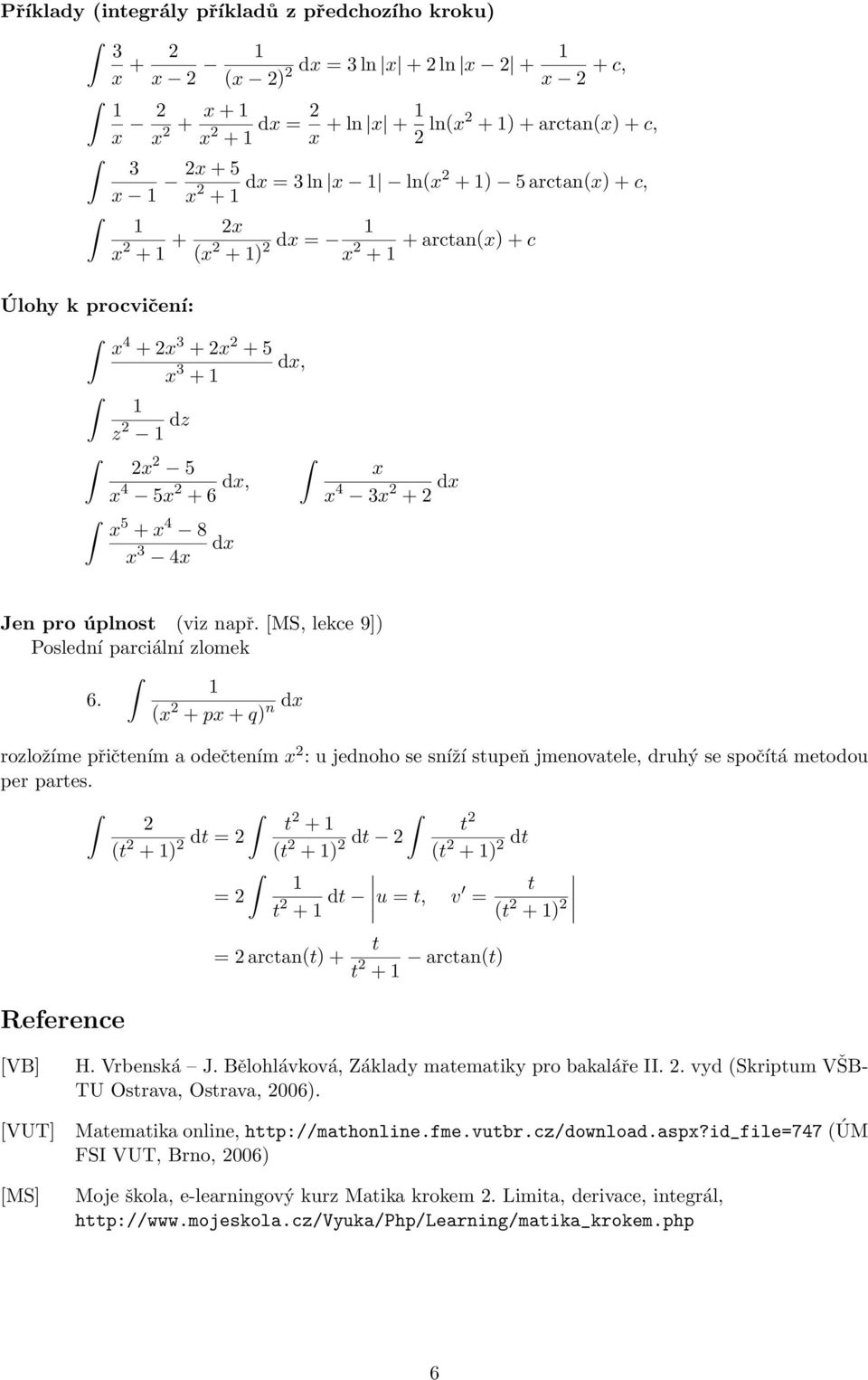 [MS, lekce 9]) Poslední parciální zlomek 6. (x + px + q) n dx rozložíme přičtením a odečtením x : u jednoho se sníží stupeň jmenovatele, druhý se spočítá metodou per partes.