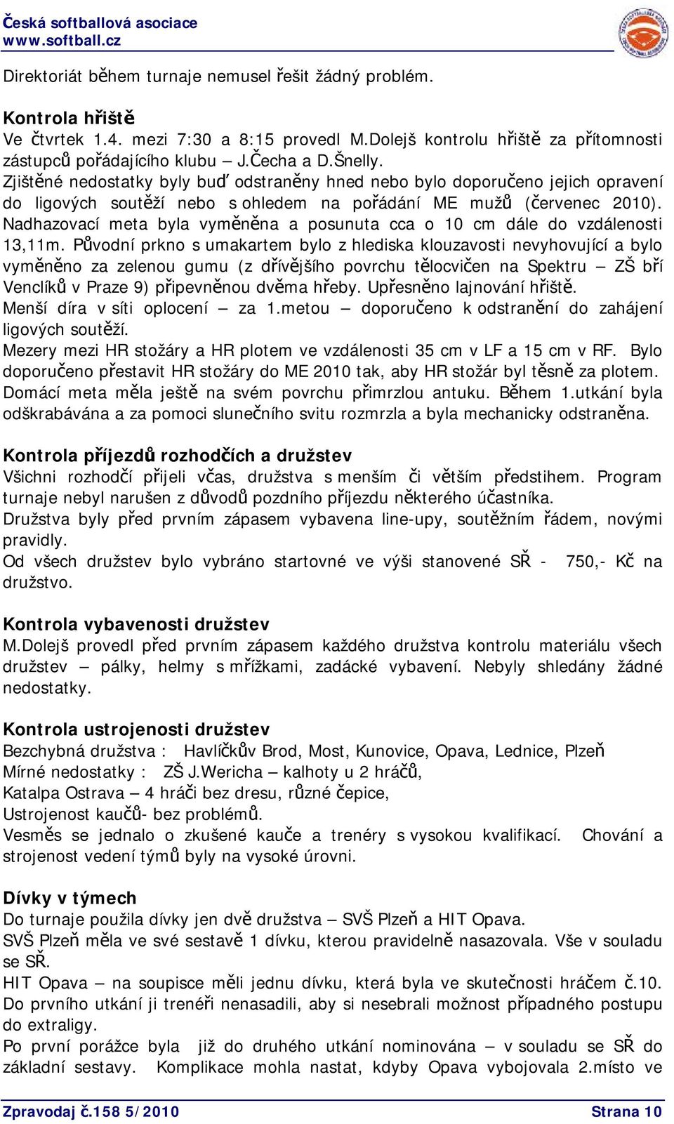 Nadhazovací meta byla vyměněna a posunuta cca o 10 cm dále do vzdálenosti 13,11m.