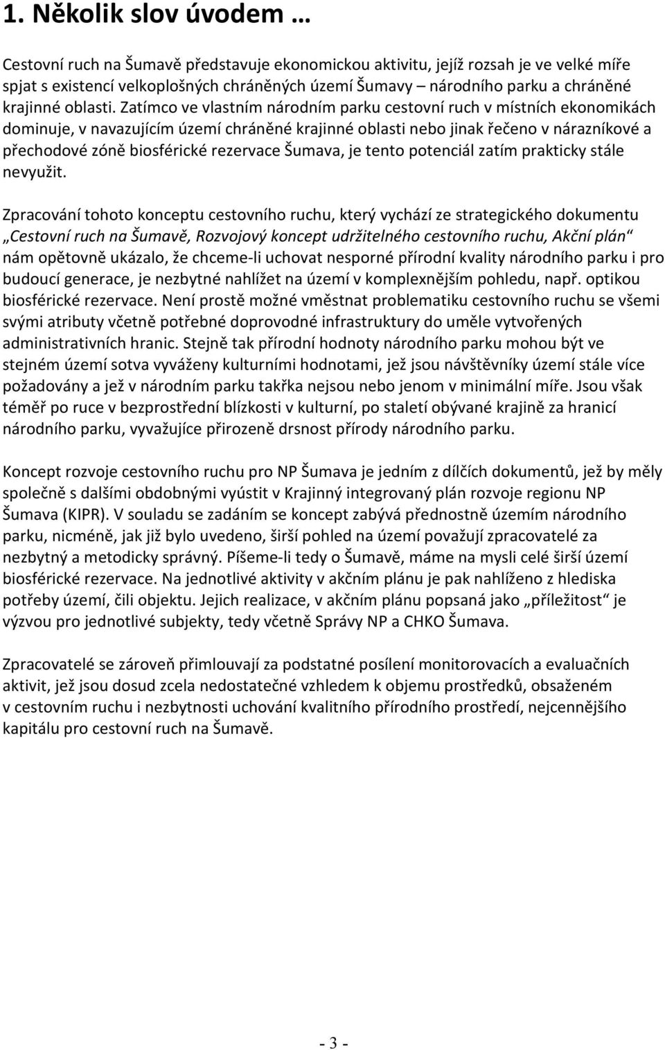 Zatímco ve vlastním národním parku cestovní ruch v místních ekonomikách dominuje, v navazujícím území chráněné krajinné oblasti nebo jinak řečeno v nárazníkové a přechodové zóně biosférické rezervace