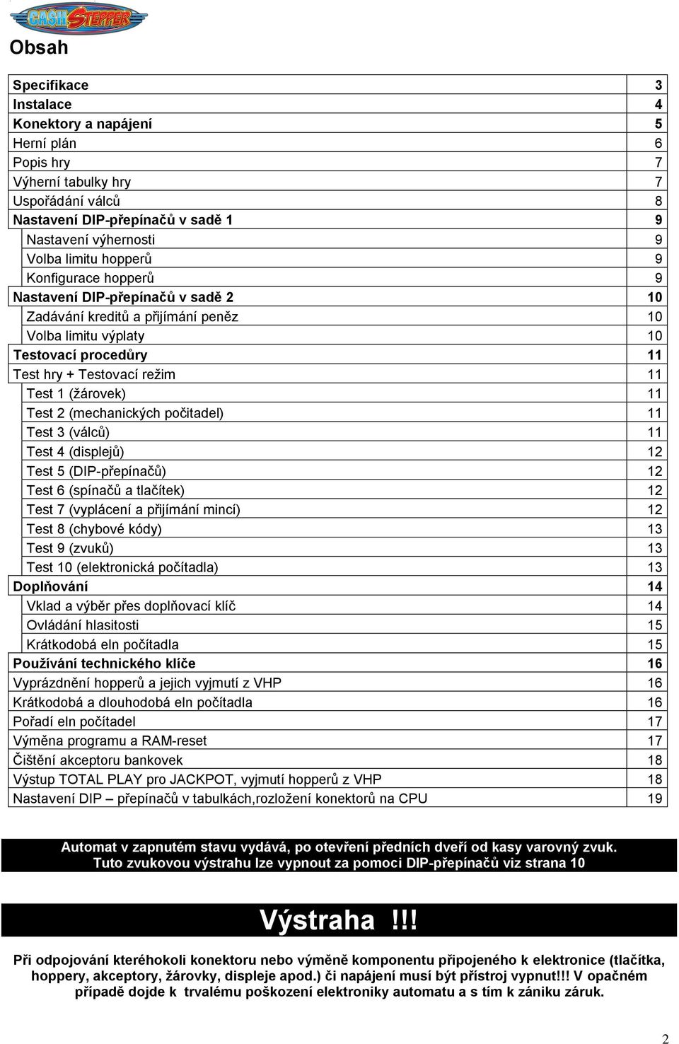 2 (mechanických počitadel) 11 Test 3 (válců) 11 Test 4 (displejů) 12 Test 5 (DIP-přepínačů) 12 Test 6 (spínačů a tlačítek) 12 Test 7 (vyplácení a přijímání mincí) 12 Test 8 (chybové kódy) 13 Test 9