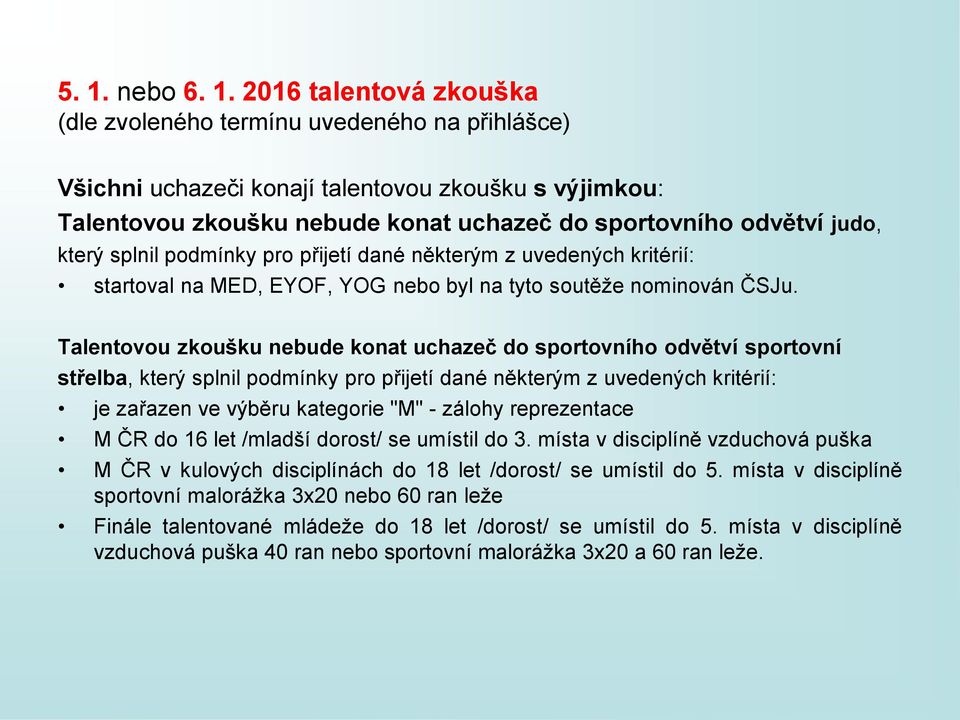 Talentovou zkoušku nebude konat uchazeč do sportovního odvětví sportovní střelba, který splnil podmínky pro přijetí dané některým z uvedených kritérií: je zařazen ve výběru kategorie "M" - zálohy