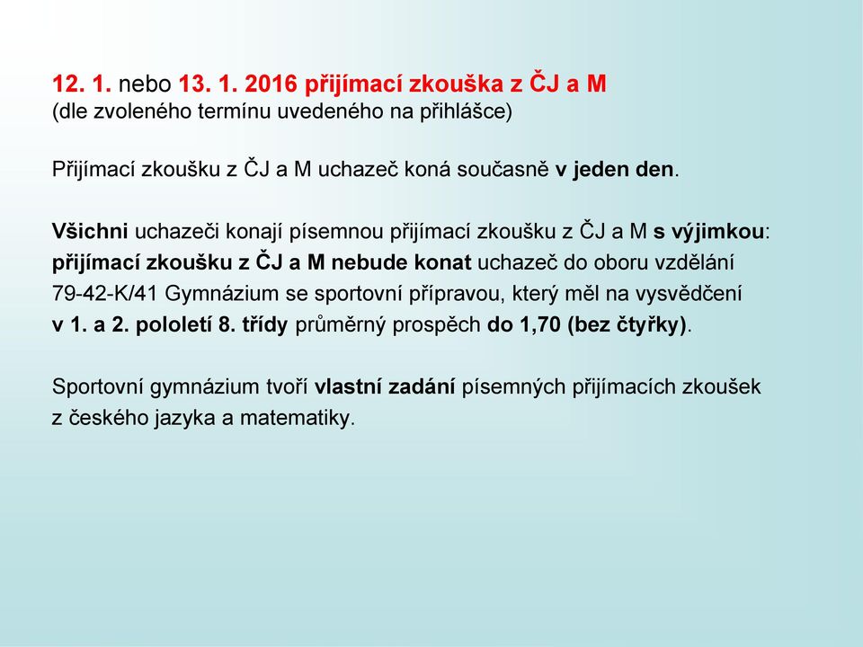 . 1. 2016 přijímací zkouška z ČJ a M (dle zvoleného termínu uvedeného na přihlášce) Přijímací zkoušku z ČJ a M uchazeč koná současně