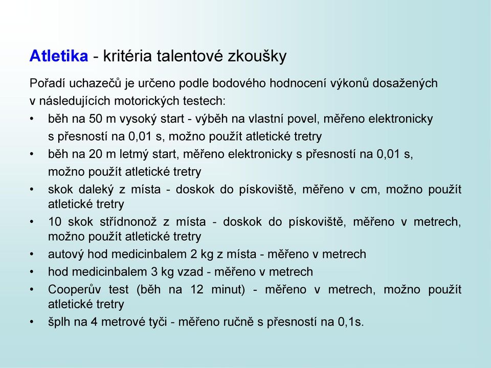 doskok do pískoviště, měřeno v cm, možno použít atletické tretry 10 skok střídnonož z místa - doskok do pískoviště, měřeno v metrech, možno použít atletické tretry autový hod medicinbalem 2 kg z