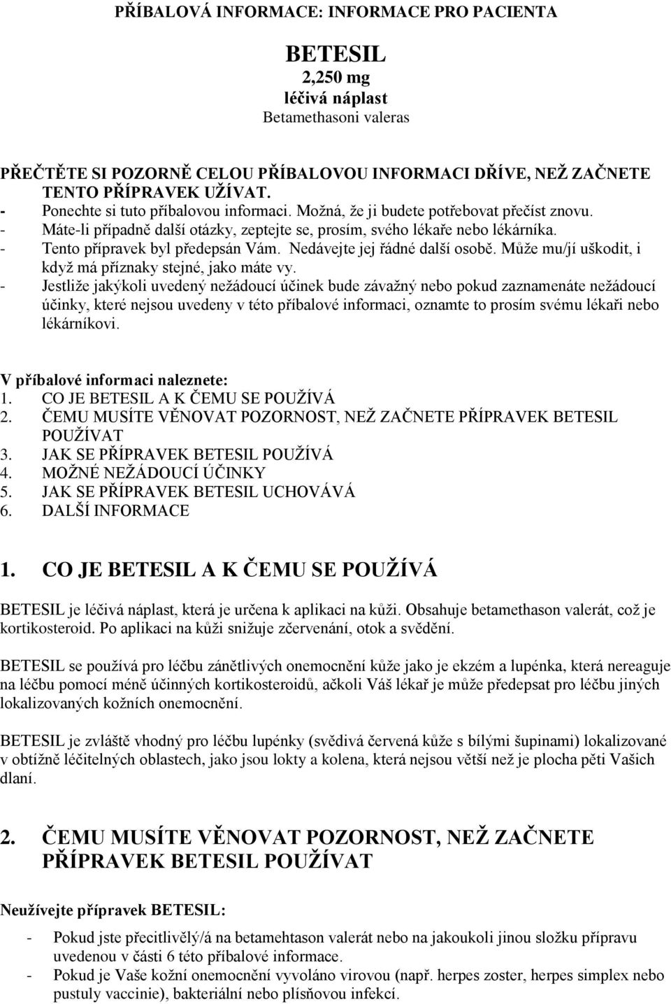 - Tento přípravek byl předepsán Vám. Nedávejte jej řádné další osobě. Můţe mu/jí uškodit, i kdyţ má příznaky stejné, jako máte vy.