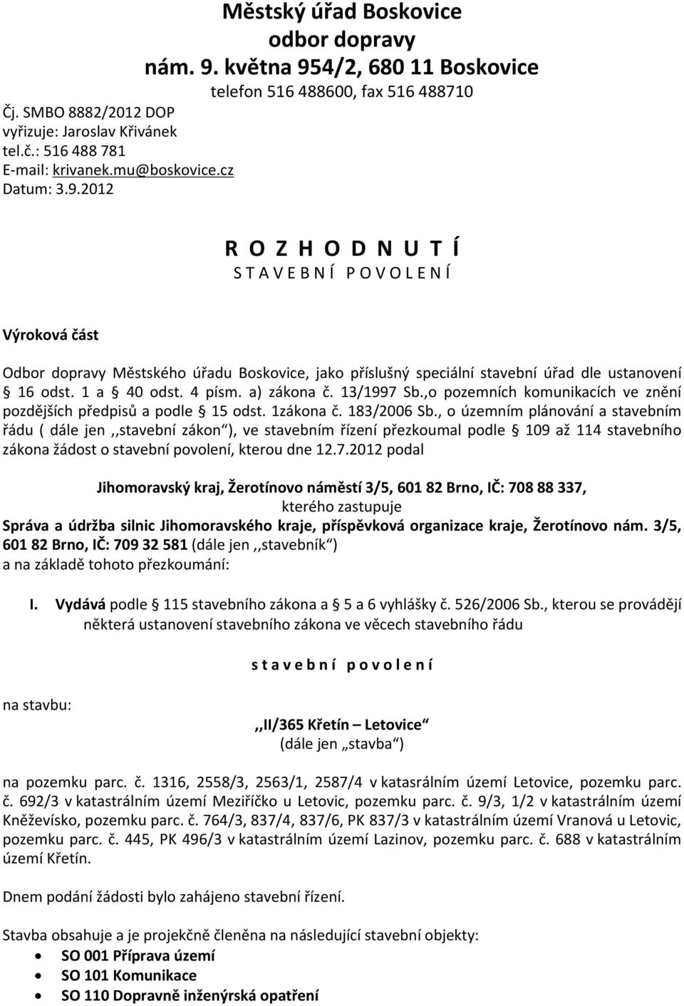 2012 R O Z H O D N U T Í S T A V E B N Í P O V O L E N Í Výroková část Odbor dopravy Městského úřadu Boskovice, jako příslušný speciální stavební úřad dle ustanovení 16 odst. 1 a 40 odst. 4 písm.