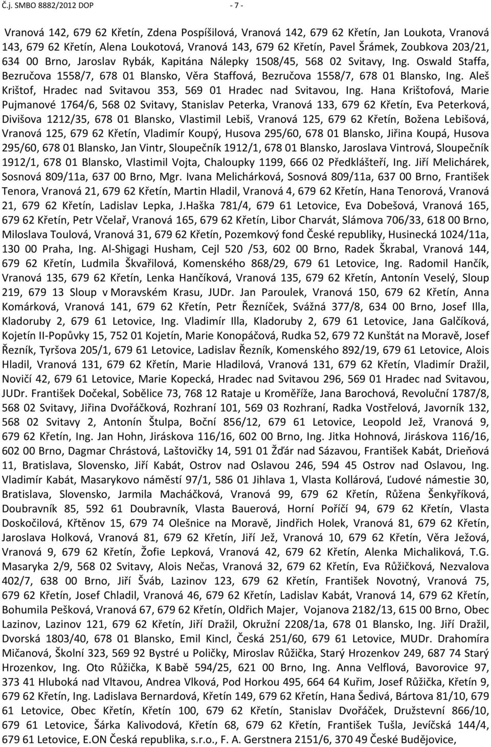 Oswald Staffa, Bezručova 1558/7, 678 01 Blansko, Věra Staffová, Bezručova 1558/7, 678 01 Blansko, Ing. Aleš Krištof, Hradec nad Svitavou 353, 569 01 Hradec nad Svitavou, Ing.