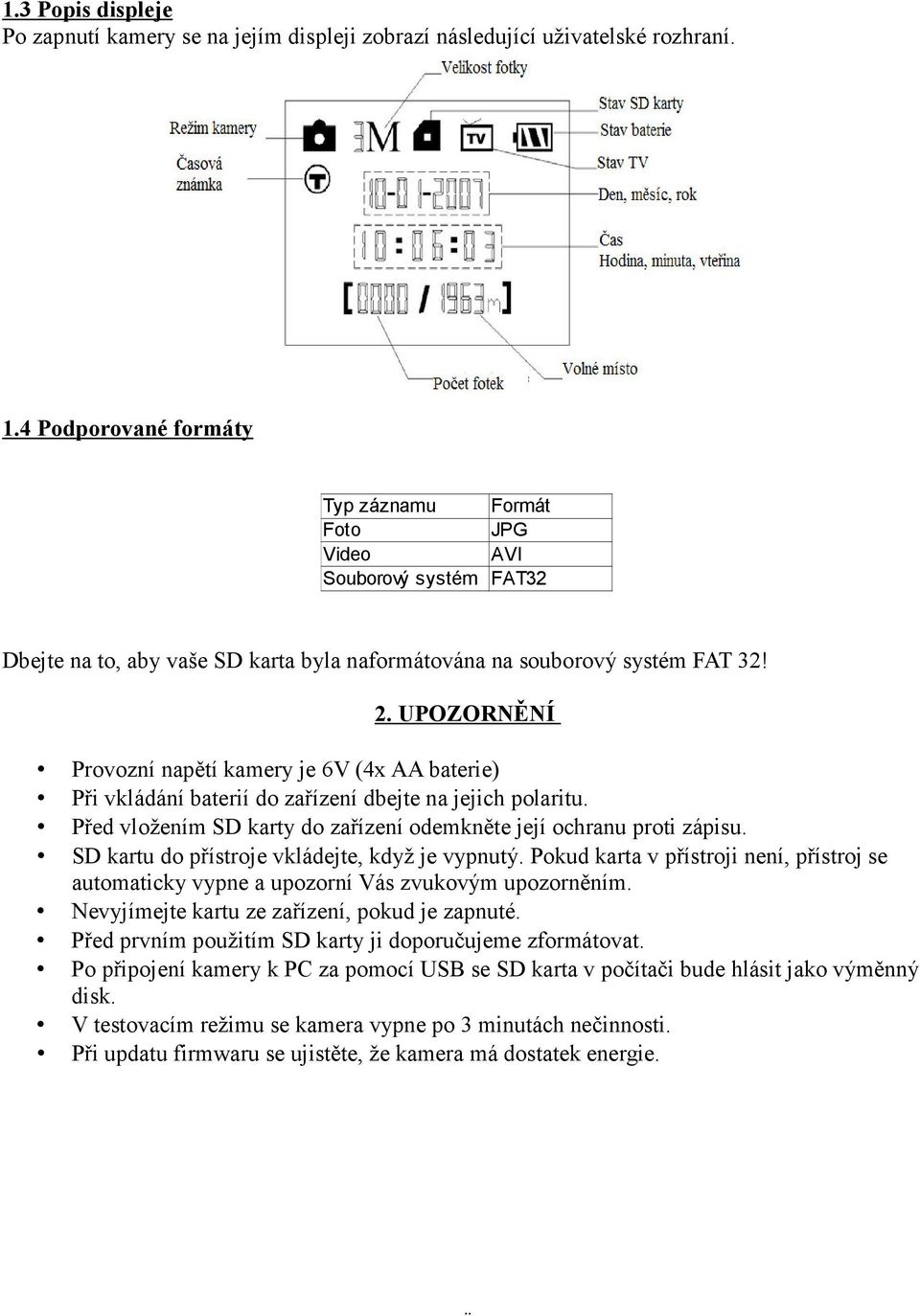UPOZORNĚNÍ Provozní napětí kamery je 6V (4x AA baterie) Při vkládání baterií do zařízení dbejte na jejich polaritu. Před vložením SD karty do zařízení odemkněte její ochranu proti zápisu.