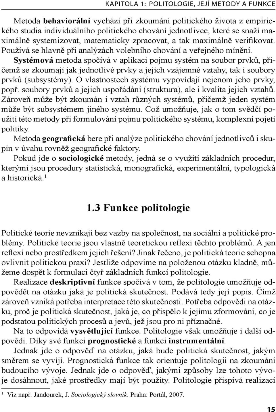 Systémová metoda spočívá v aplikaci pojmu systém na soubor prvků, přičemž se zkoumají jak jednotlivé prvky a jejich vzájemné vztahy, tak i soubory prvků (subsystémy).