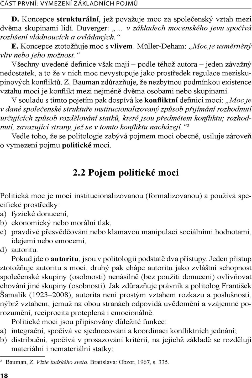 Všechny uvedené definice však mají podle téhož autora jeden závažný nedostatek, a to že v nich moc nevystupuje jako prostředek regulace meziskupinových konfliktů. Z.