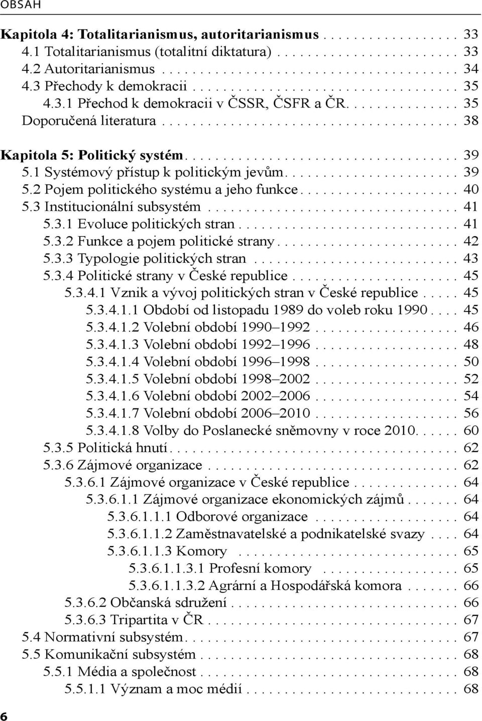 ................................... 39 5.1 Systémový přístup k politickým jevům....................... 39 5.2 Pojem politického systému a jeho funkce..................... 40 5.