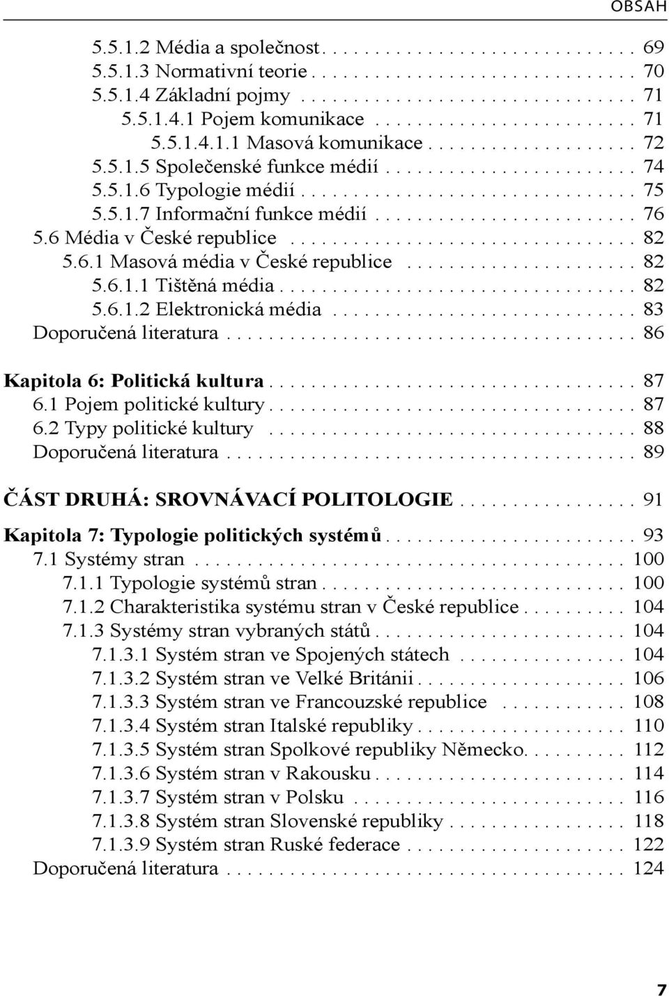 5.1.7 Informační funkce médií......................... 76 5.6 Média v České republice................................. 82 5.6.1 Masová média v České republice...................... 82 5.6.1.1 Tištěná média.