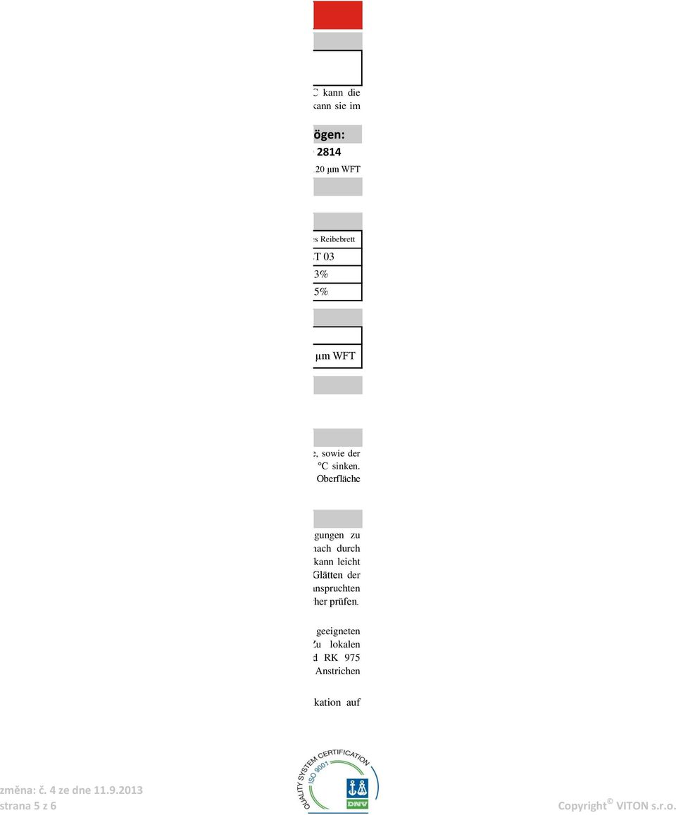 Deckvermögen: ČSN EN ISO 2814 Lieferungsviskosität: Thixotropische Flüssigkeit, unmessbar mittels ISO Tauch-Auslaufbecher.