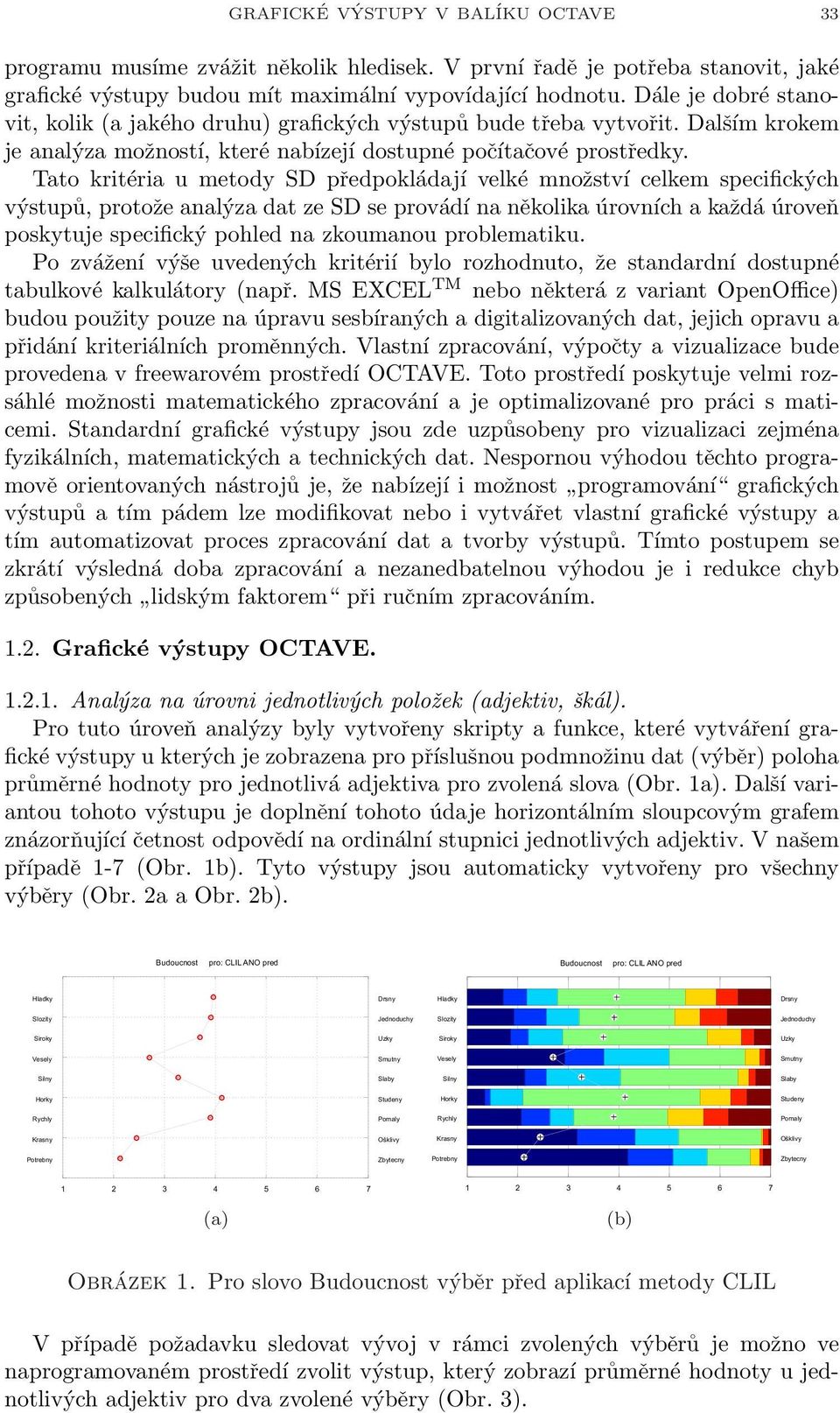 Tato kritéria u metody SD předpokládají velké množství celkem specifických výstupů, protože analýza dat ze SD se provádí na několika úrovních a každá úroveň poskytuje specifický pohled na zkoumanou