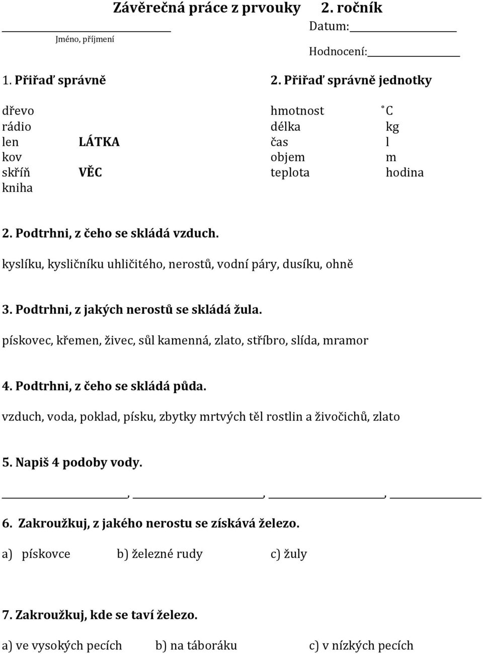 kyslíku, kysličníku uhličitého, nerostů, vodní páry, dusíku, ohně 3. Podtrhni, z jakých nerostů se skládá žula. pískovec, křemen, živec, sůl kamenná, zlato, stříbro, slída, mramor 4.