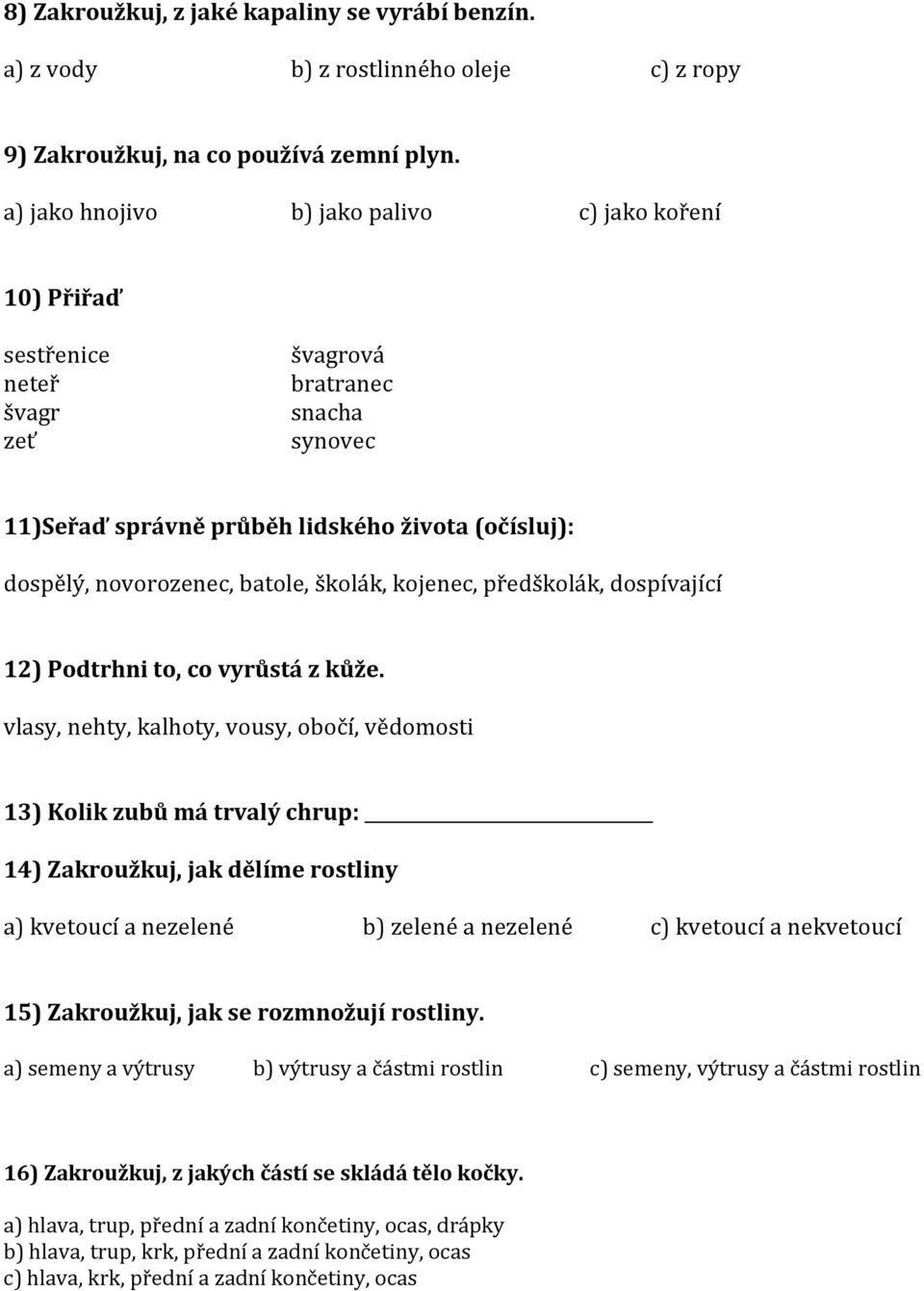 školák, kojenec, předškolák, dospívající 12) Podtrhni to, co vyrůstá z kůže.