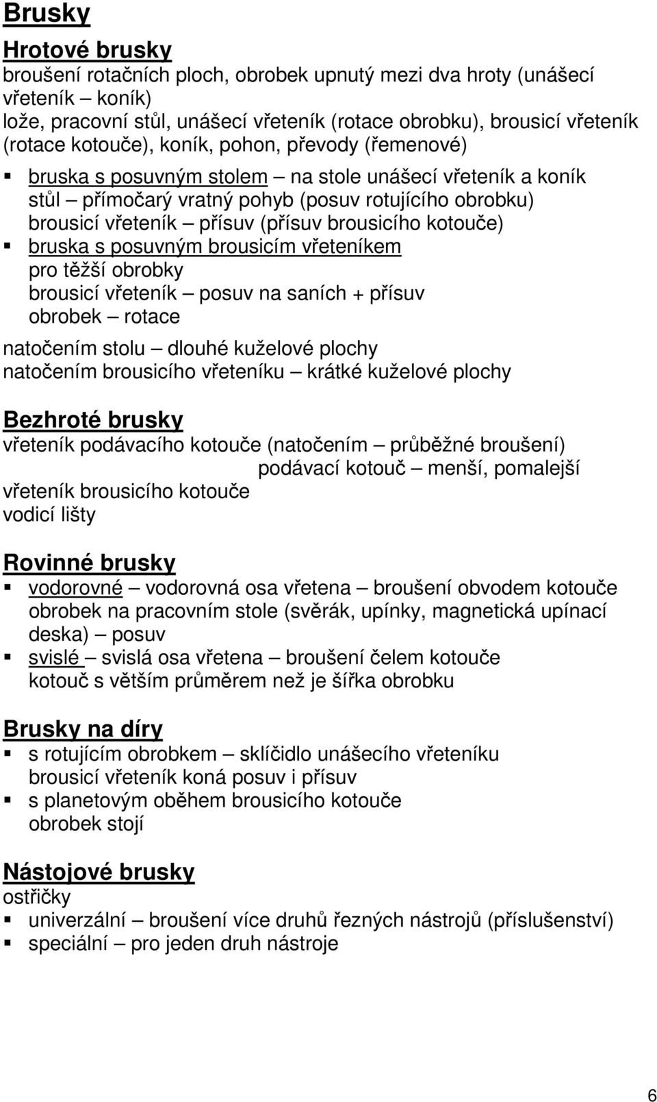 bruska s posuvným brousicím vřeteníkem pro těžší obrobky brousicí vřeteník posuv na saních + přísuv obrobek rotace natočením stolu dlouhé kuželové plochy natočením brousicího vřeteníku krátké