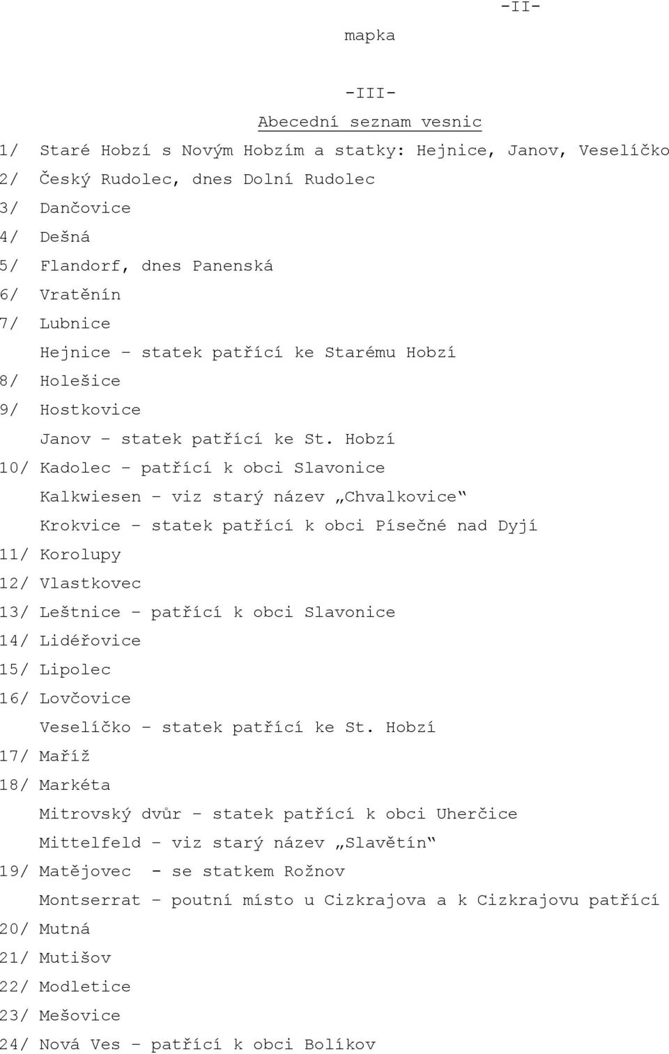 Hobzí 10/ Kadolec patřící k obci Slavonice Kalkwiesen viz starý název Chvalkovice Krokvice statek patřící k obci Písečné nad Dyjí 11/ Korolupy 12/ Vlastkovec 13/ Leštnice patřící k obci Slavonice 14/