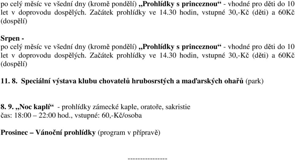 Speciální výstava klubu chovatelů hrubosrstých a maďarských ohařů (park) 8. 9. Noc kaplí - prohlídky zámecké kaple, oratoře, sakristie čas: 18:00 22:00 hod.