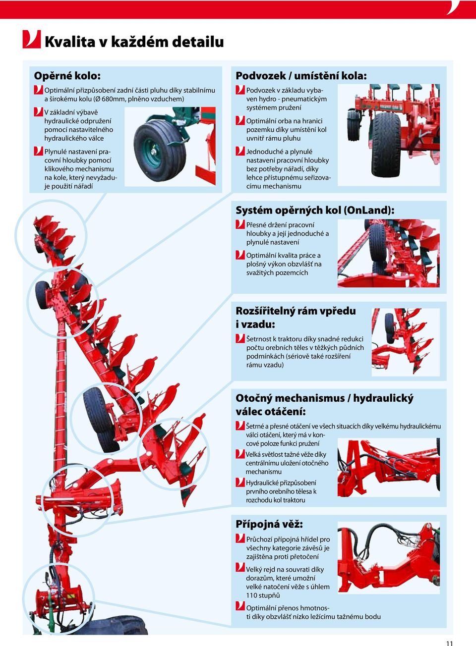 systémem pružení Optimální orba na hranici pozemku díky umístění kol uvnitř rámu pluhu Jednoduché a plynulé nastavení pracovní hloubky bez potřeby nářadí, díky lehce přístupnému seřizovacímu