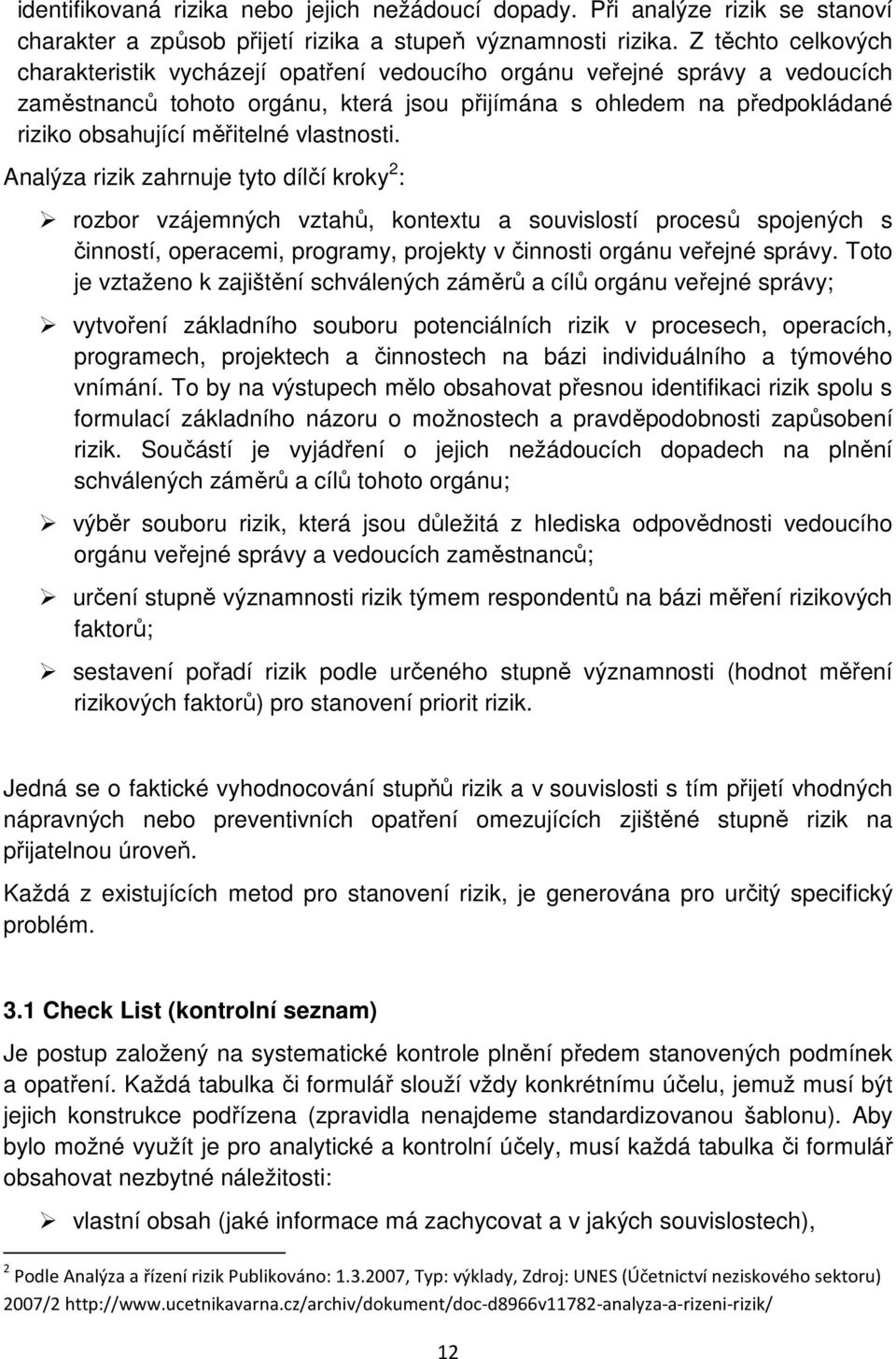 vlastnosti. Analýza rizik zahrnuje tyto dílčí kroky 2 : rozbor vzájemných vztahů, kontextu a souvislostí procesů spojených s činností, operacemi, programy, projekty v činnosti orgánu veřejné správy.