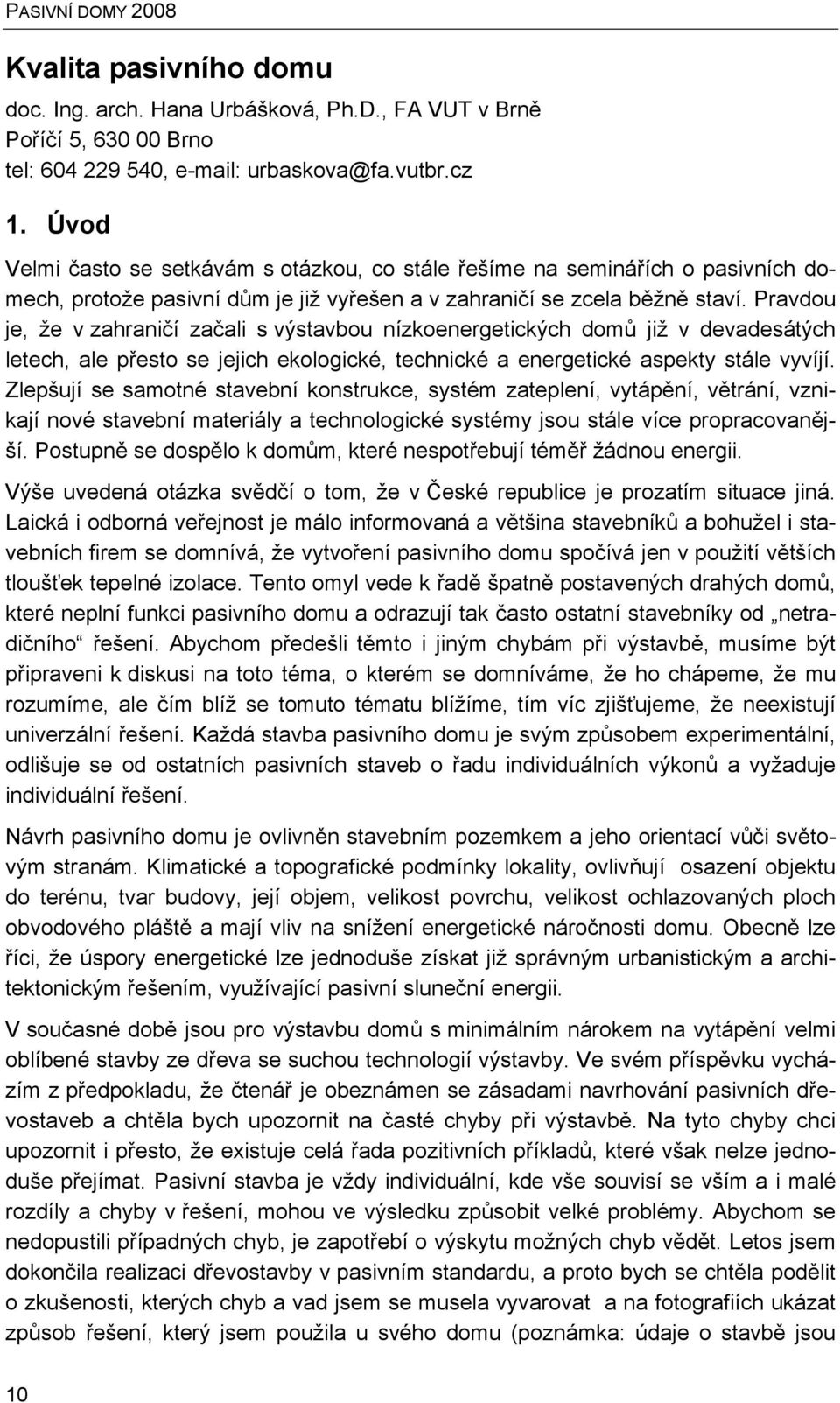 Pravdou je, že v zahraničí začali s výstavbou nízkoenergetických domů již v devadesátých letech, ale přesto se jejich ekologické, technické a energetické aspekty stále vyvíjí.