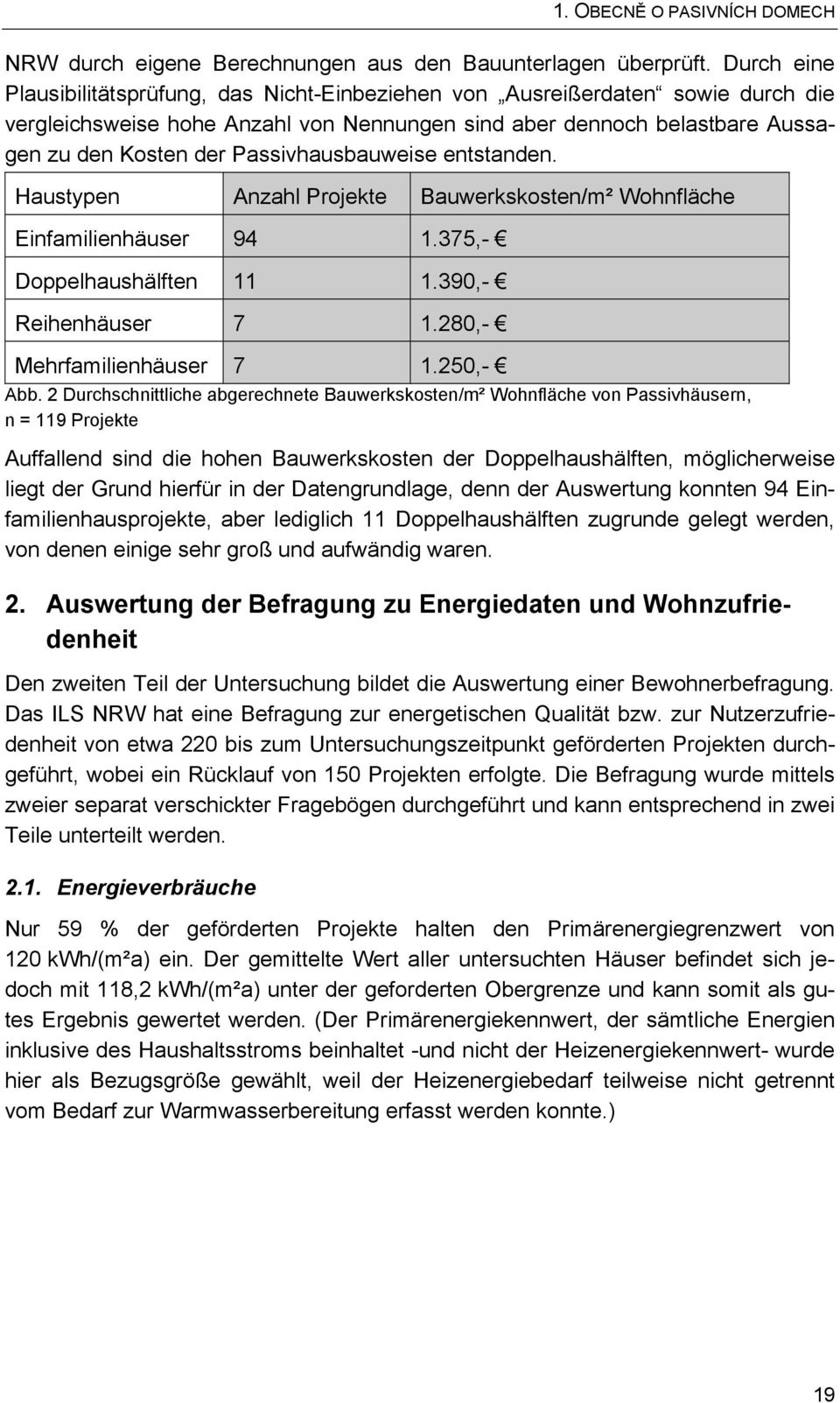 Passivhausbauweise entstanden. Haustypen Anzahl Projekte Bauwerkskosten/m² Wohnfläche Einfamilienhäuser 94 1.375,- Doppelhaushälften 11 1.390,- Reihenhäuser 7 1.280,- Mehrfamilienhäuser 7 1.250,- Abb.