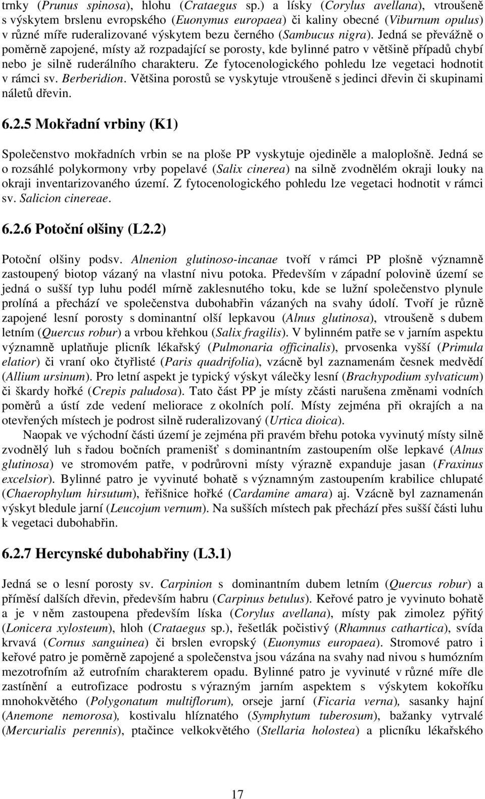 Jedná se převážně o poměrně zapojené, místy až rozpadající se porosty, kde bylinné patro v většině případů chybí nebo je silně ruderálního charakteru.