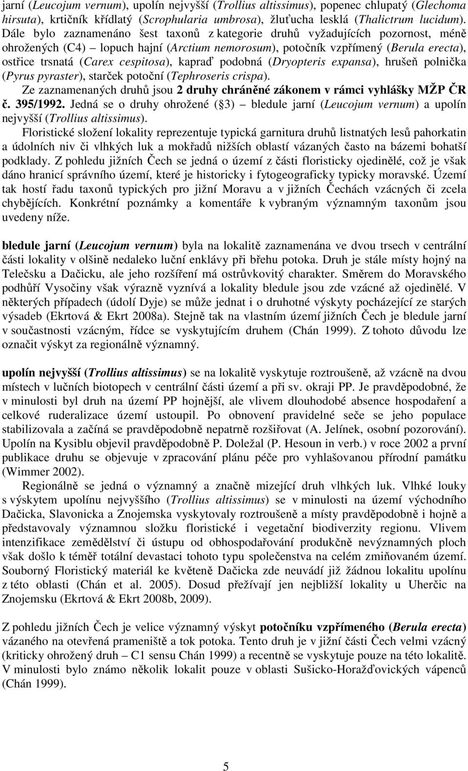 cespitosa), kapraď podobná (Dryopteris expansa), hrušeň polnička (Pyrus pyraster), starček potoční (Tephroseris crispa). Ze zaznamenaných druhů jsou 2 druhy chráněné zákonem v rámci vyhlášky MŽP ČR č.