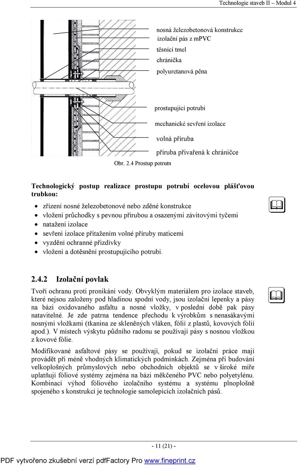 4 Prostup potrubí Technologický postup realizace prostupu potrubí ocelovou plášťovou trubkou: zřízení nosné železobetonové nebo zděné konstrukce vložení průchodky s pevnou přírubou a osazenými