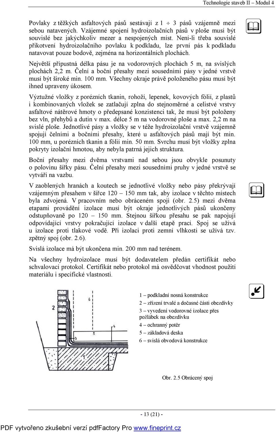 Není-li třeba souvislé přikotvení hydroizolačního povlaku k podkladu, lze první pás k podkladu natavovat pouze bodově, zejména na horizontálních plochách.