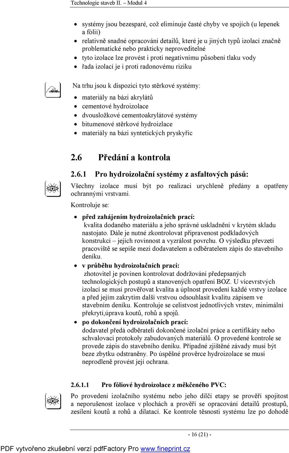 neproveditelné tyto izolace lze provést i proti negativnímu působení tlaku vody řada izolací je i proti radonovému riziku Na trhu jsou k dispozici tyto stěrkové systémy: materiály na bázi akrylátů