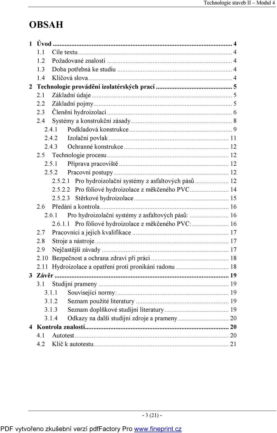 5 Technologie procesu...12 2.5.1 Příprava pracoviště...12 2.5.2 Pracovní postupy...12 2.5.2.1 Pro hydroizolační systémy z asfaltových pásů...12 2.5.2.2 Pro fóliové hydroizolace z měkčeného PVC...14 2.