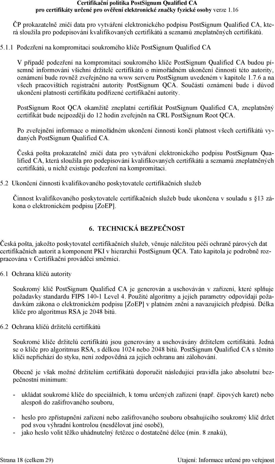 certifikátů o mimořádném ukončení činnosti této autority, oznámení bude rovněž zveřejněno na www serveru PostSignum uvedeném v kapitole 1.7.