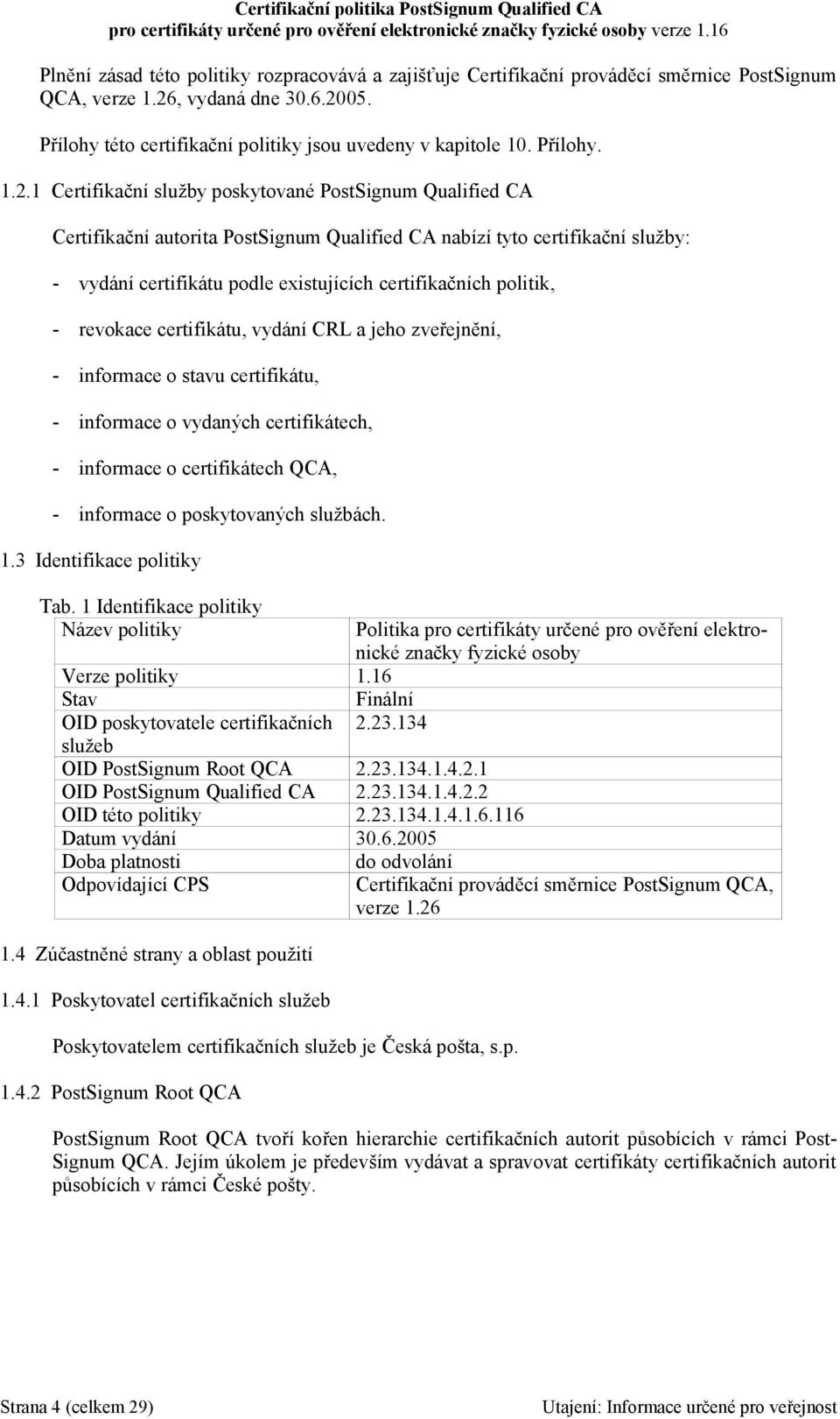 1 Certifikační služby poskytované PostSignum Qualified CA Certifikační autorita PostSignum Qualified CA nabízí tyto certifikační služby: - vydání certifikátu podle existujících certifikačních