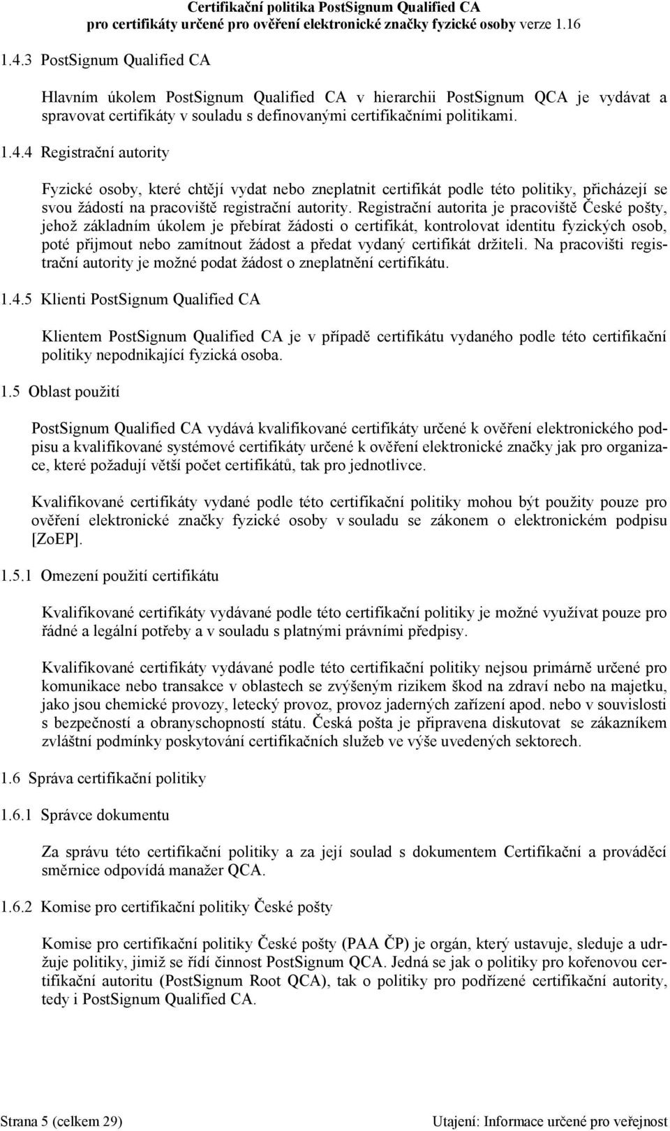 certifikát držiteli. Na pracovišti registrační autority je možné podat žádost o zneplatnění certifikátu. 1.4.