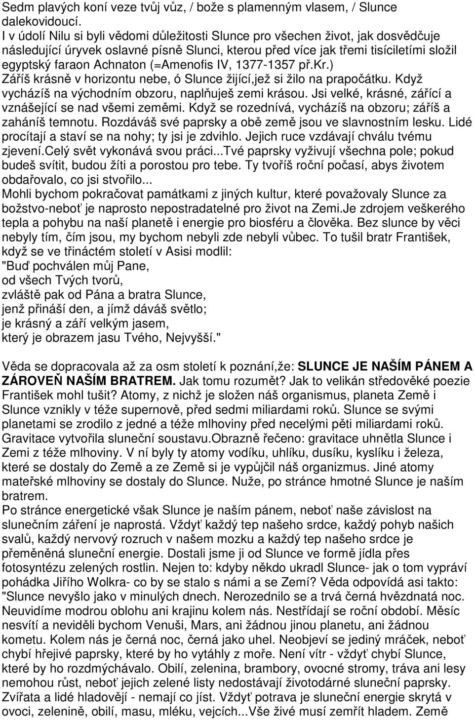 (=Amenofis IV, 1377-1357 př.kr.) Záříš krásně v horizontu nebe, ó Slunce žijící,jež si žilo na prapočátku. Když vycházíš na východním obzoru, naplňuješ zemi krásou.