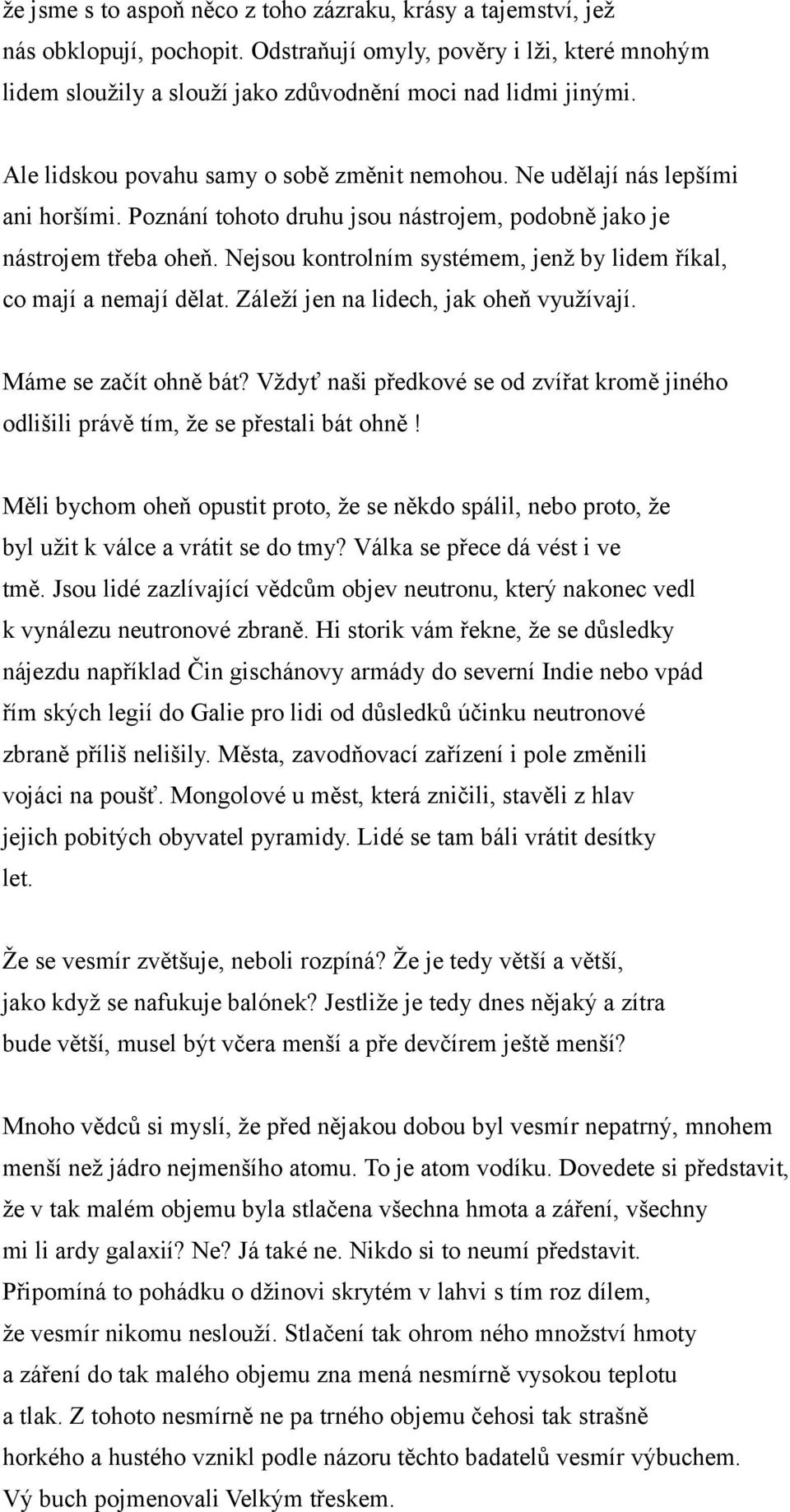 Nejsou kontrolním systémem, jenž by lidem říkal, co mají a nemají dělat. Záleží jen na lidech, jak oheň využívají. Máme se začít ohně bát?