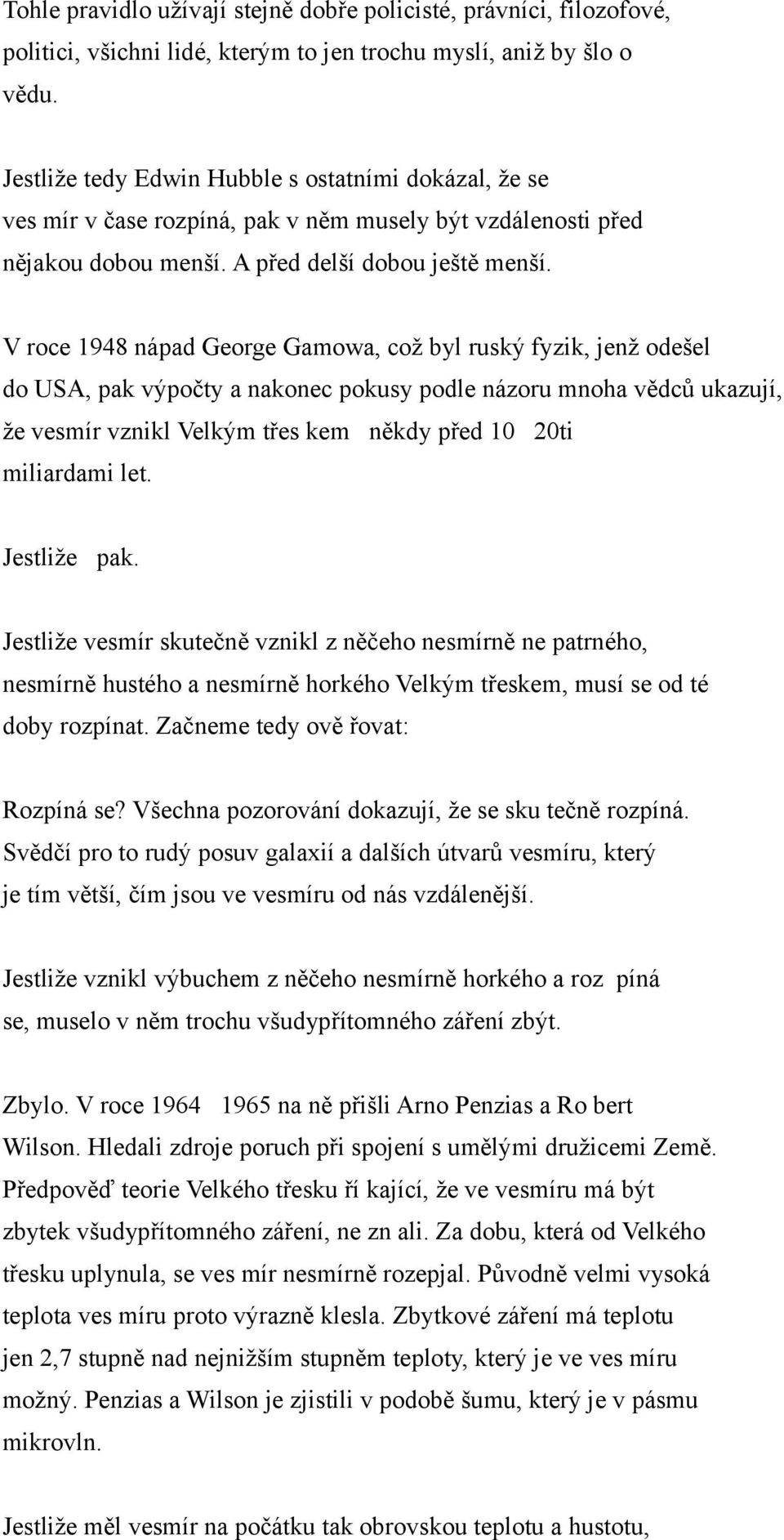 V roce 1948 nápad George Gamowa, což byl ruský fyzik, jenž odešel do USA, pak výpočty a nakonec pokusy podle názoru mnoha vědců ukazují, že vesmír vznikl Velkým třes kem někdy před 10 20ti miliardami