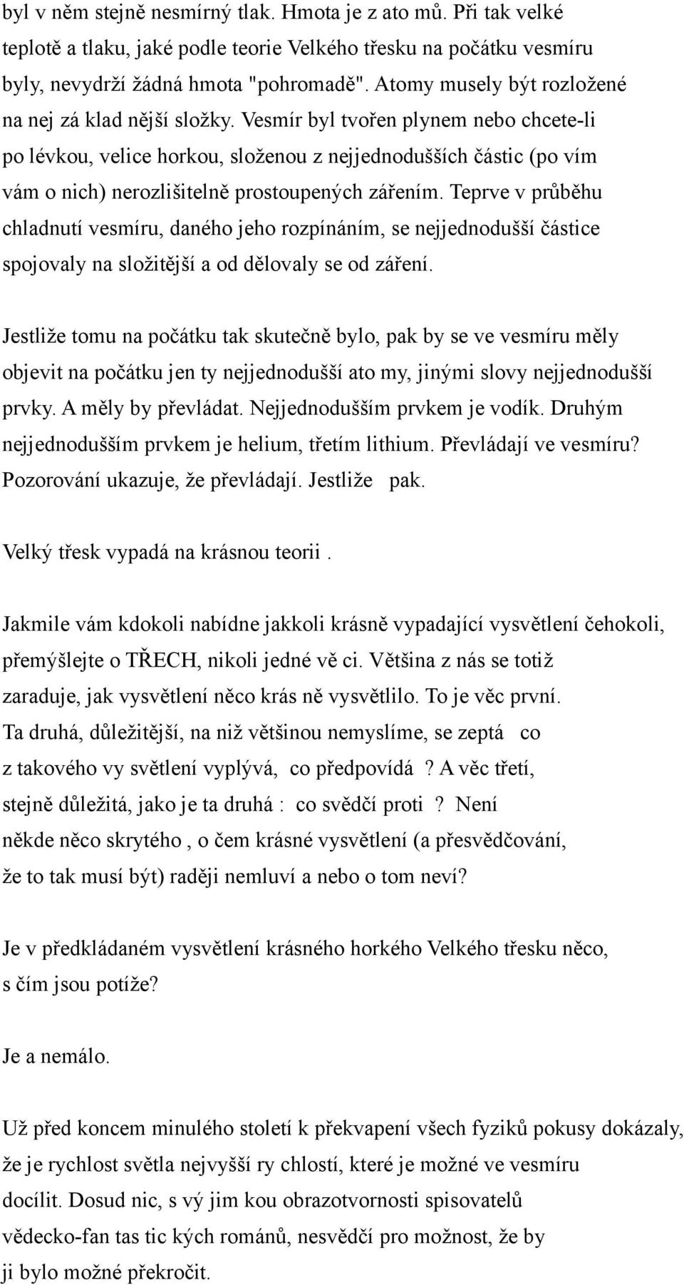 Vesmír byl tvořen plynem nebo chcete-li po lévkou, velice horkou, složenou z nejjednodušších částic (po vím vám o nich) nerozlišitelně prostoupených zářením.