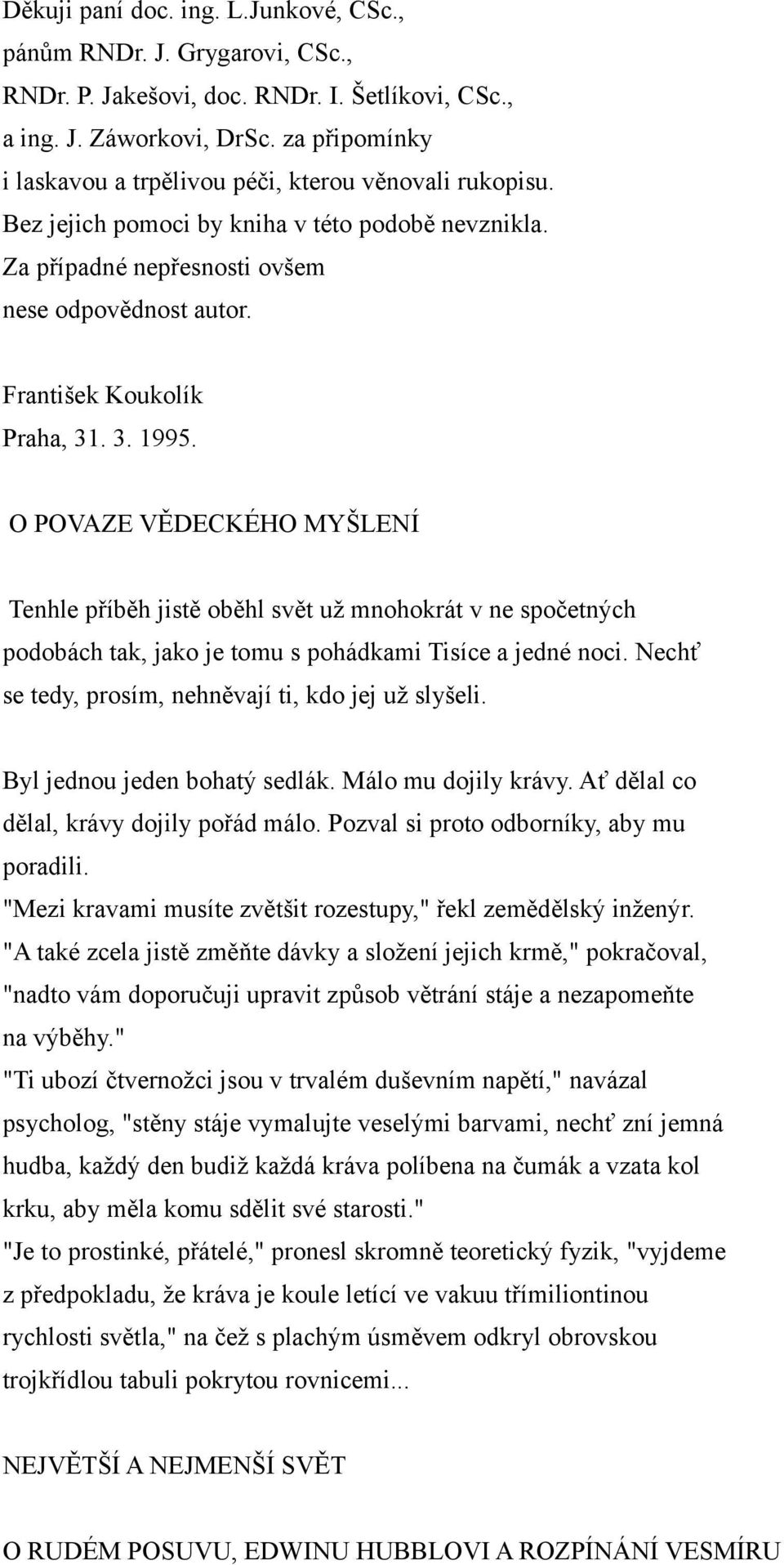 František Koukolík Praha, 31. 3. 1995. O POVAZE VĚDECKÉHO MYŠLENÍ Tenhle příběh jistě oběhl svět už mnohokrát v ne spočetných podobách tak, jako je tomu s pohádkami Tisíce a jedné noci.