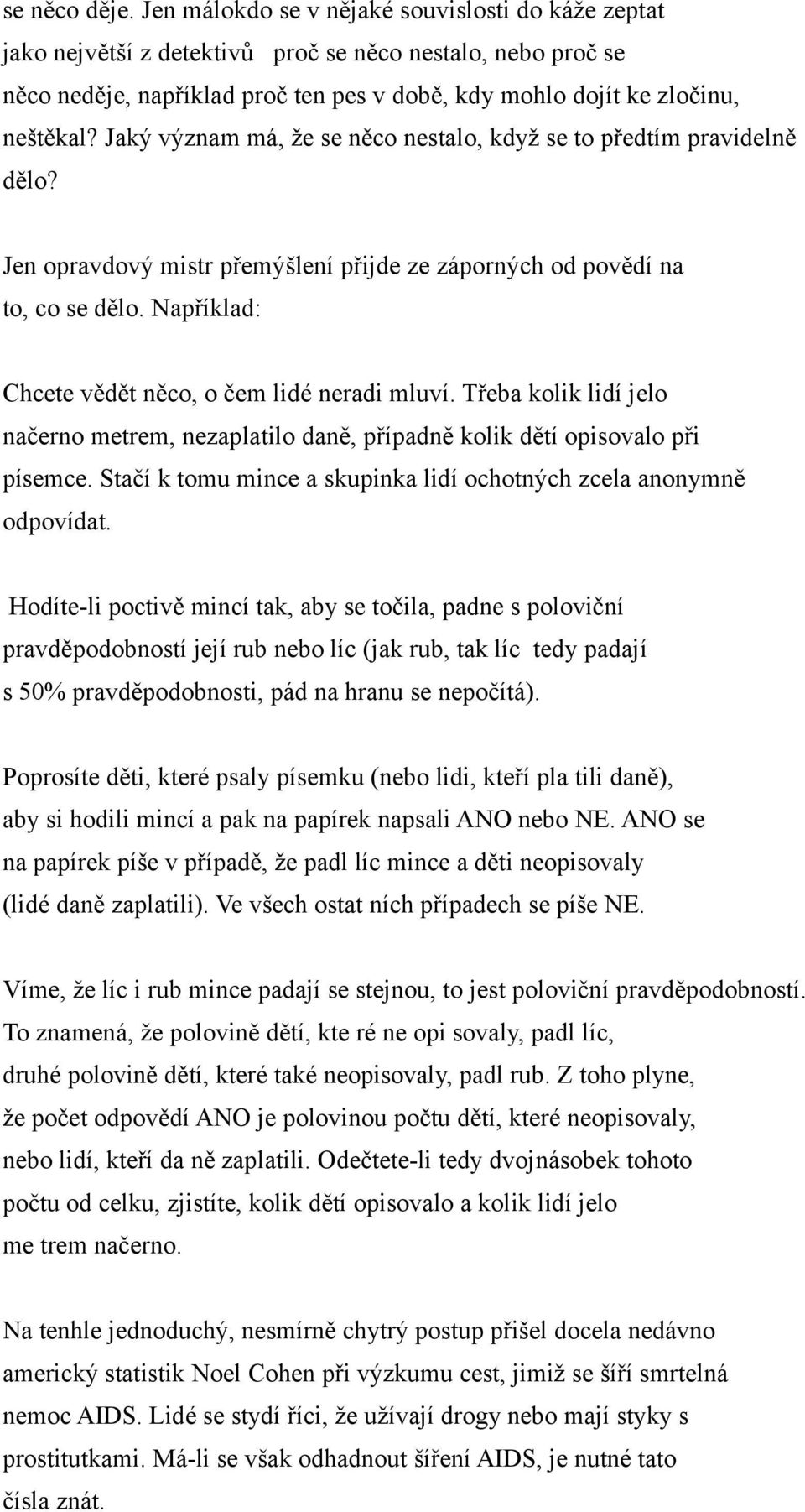 Jaký význam má, že se něco nestalo, když se to předtím pravidelně dělo? Jen opravdový mistr přemýšlení přijde ze záporných od povědí na to, co se dělo.