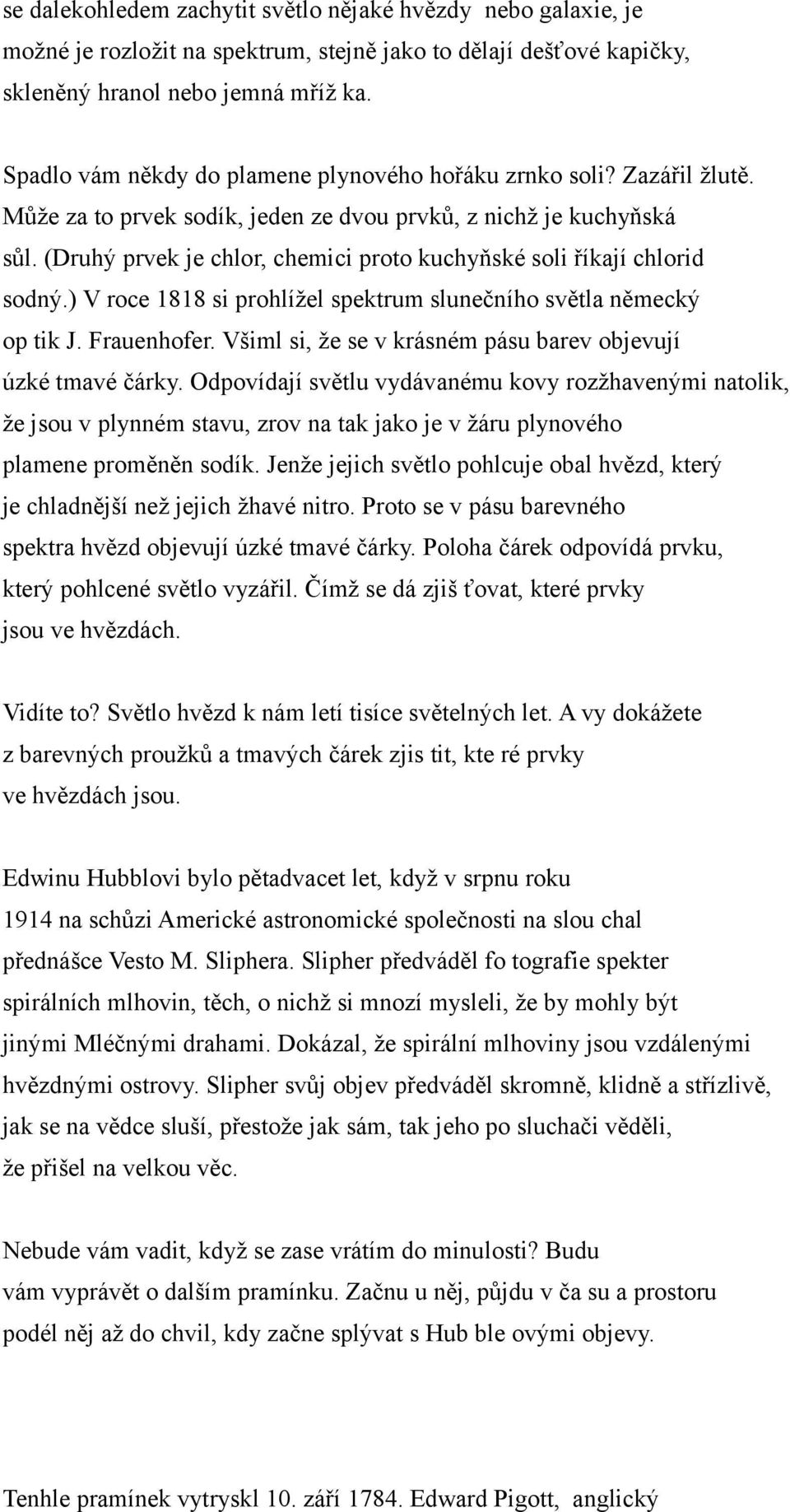 (Druhý prvek je chlor, chemici proto kuchyňské soli říkají chlorid sodný.) V roce 1818 si prohlížel spektrum slunečního světla německý op tik J. Frauenhofer.